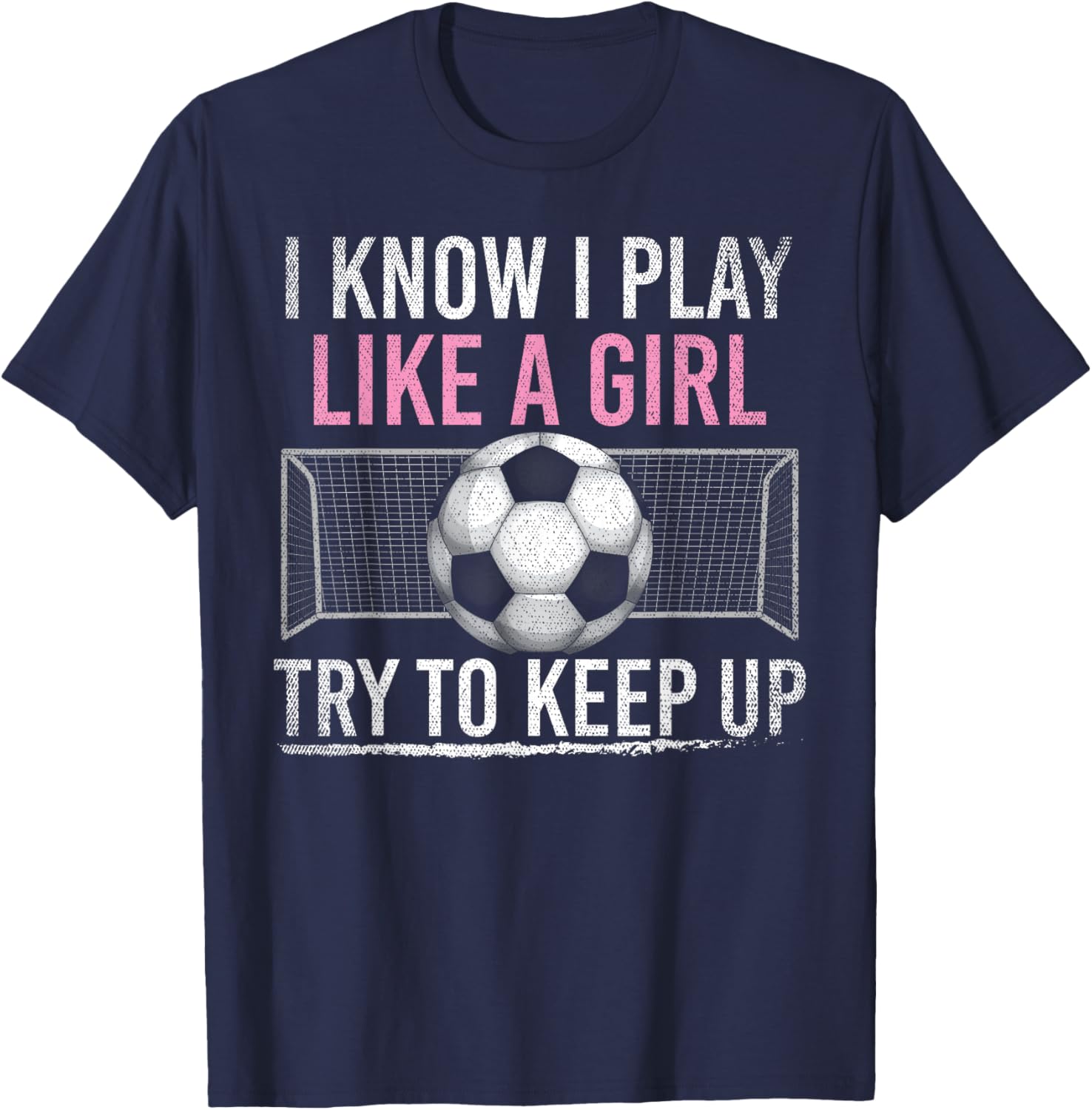 I Know I Play Like A Girl Try To Keep Up Funny Soccer T-Shirt - T-Shirt | Navy