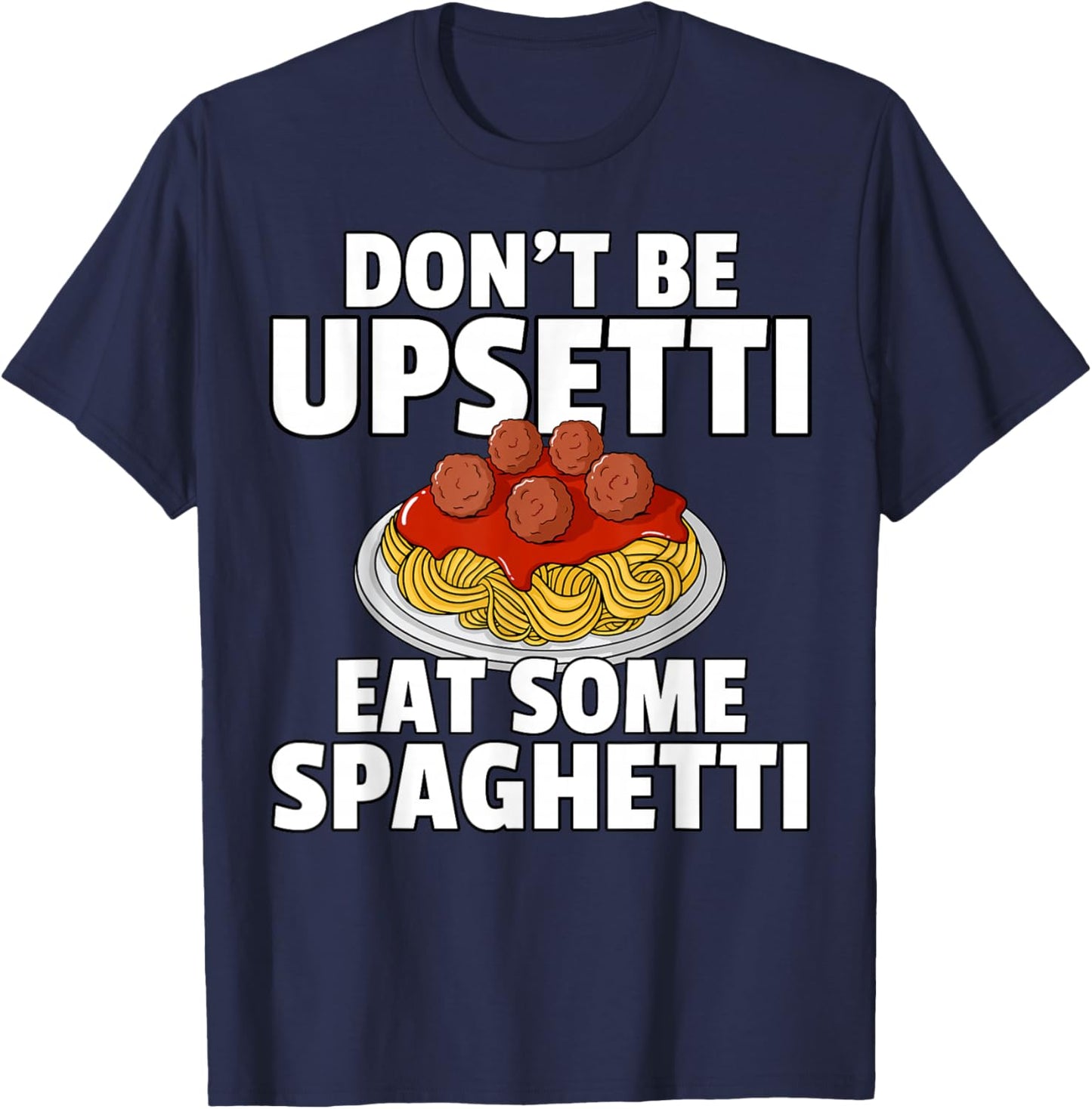 Don't Be Upsetti Eat Some Spaghetti Pasta Meatball T-Shirt - T-Shirt | Navy