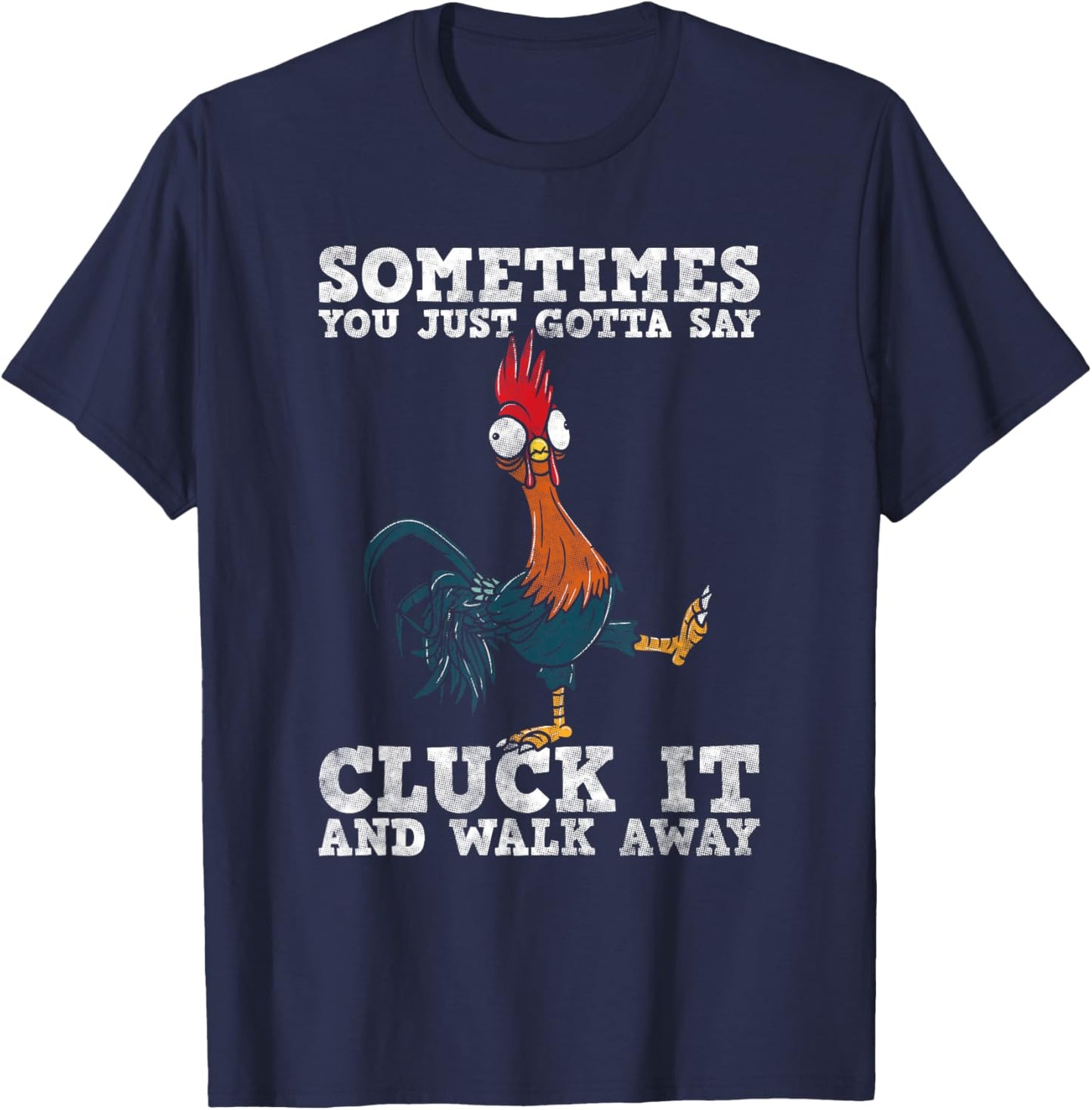 Sometimes You Just Gotta Say Cluck It And Walk Away - Humor T-Shirt - T-Shirt | Navy