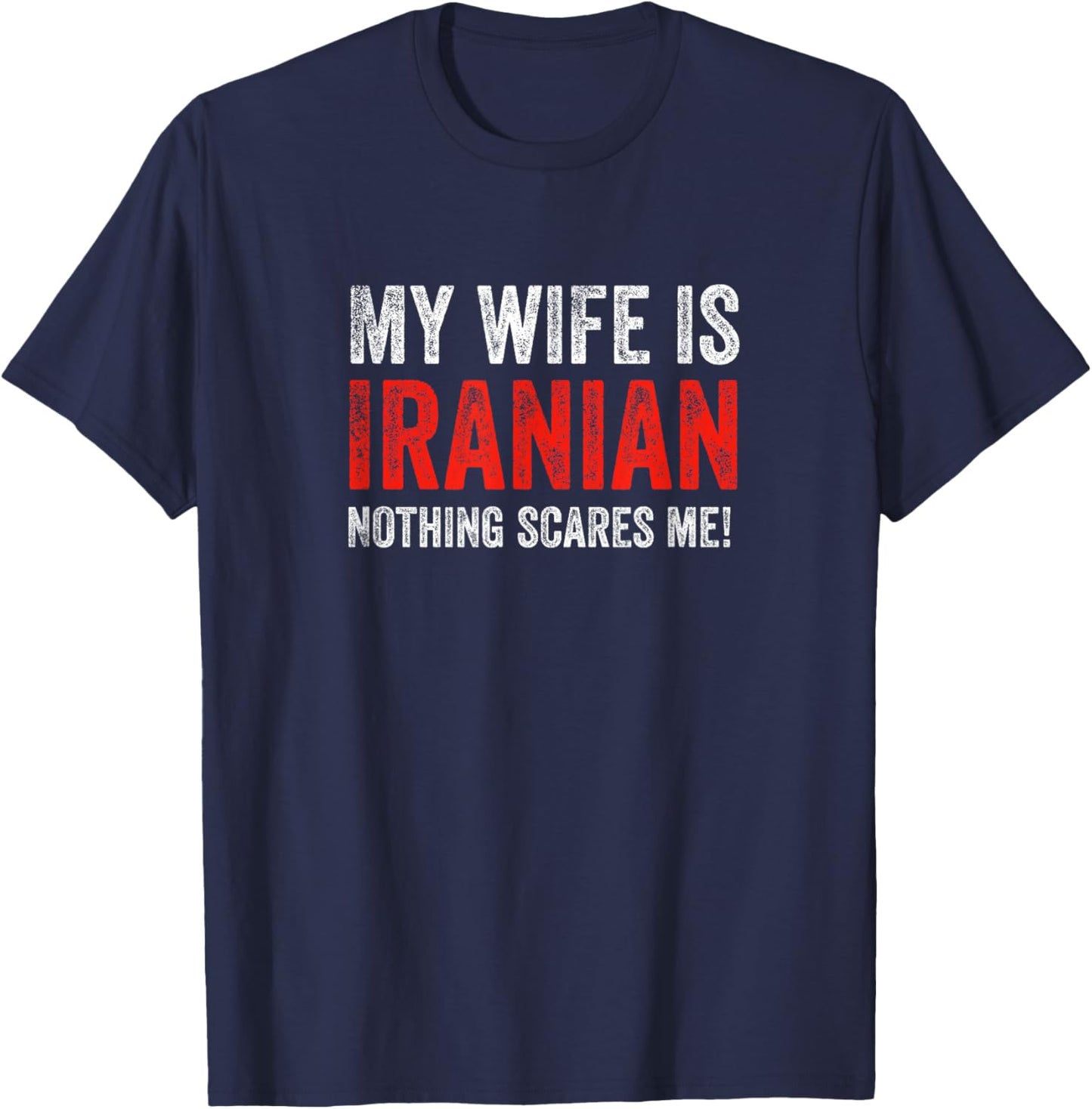 My Wife Is Iranian, Nothing Scares Me! Funny Husband T-Shirt - T-Shirt | Navy