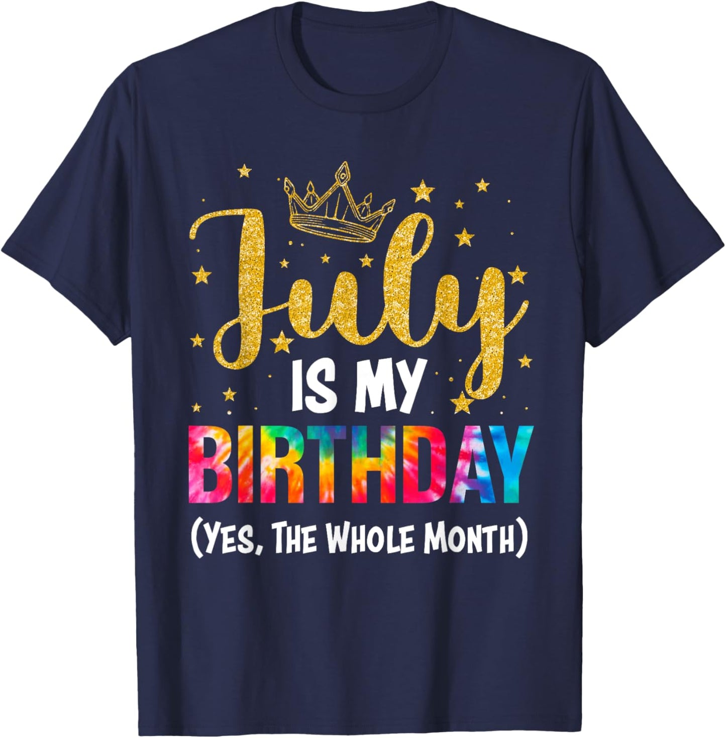 July Is My Birthday Yes The Whole Month Funny July Birthday T-Shirt - T-Shirt | Navy