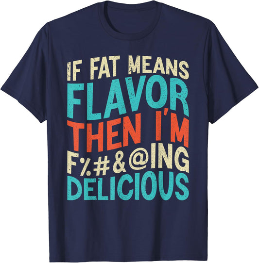 Funny Foodie If Fat Means Flavor Then I'm Delicious Design T-Shirt - T-Shirt | Navy