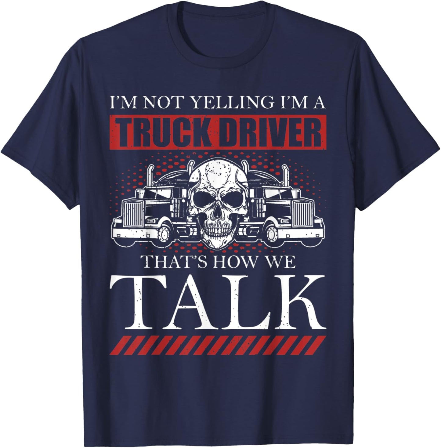 Funny Truck Driver I'm Not Yelling I'm A Truck Driver T-Shirt - T-Shirt | Navy