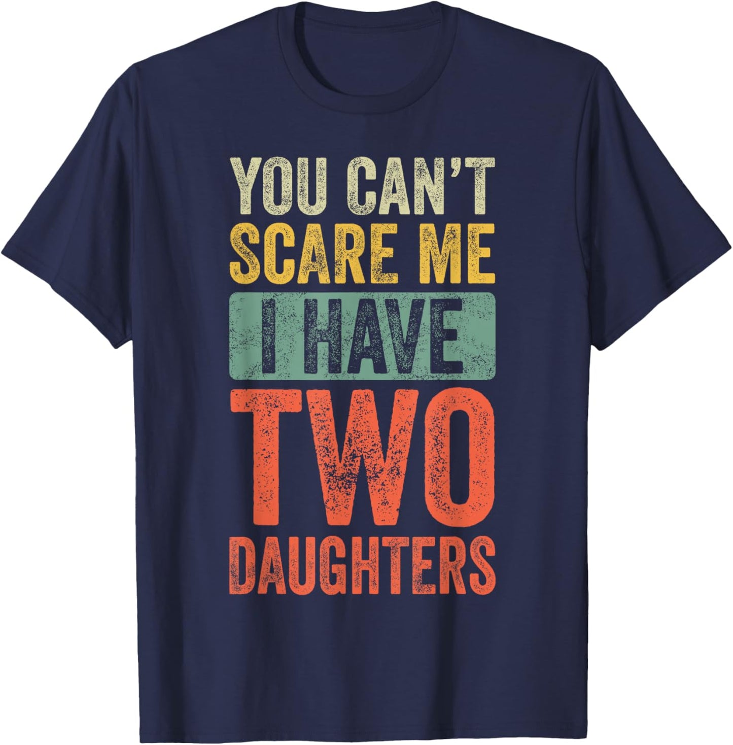 You Can't Scare Me I Have Two Daughters Retro Funny Dad Gift T-Shirt - T-Shirt | Navy