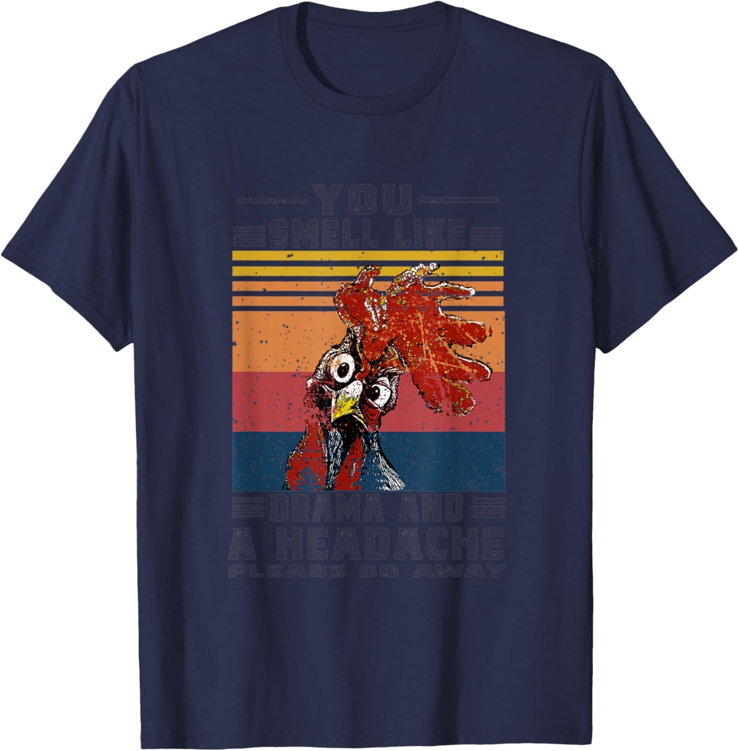 You Smell Like Drama and A Headache Please Go Away Chicken T-Shirt - T-Shirt | Navy