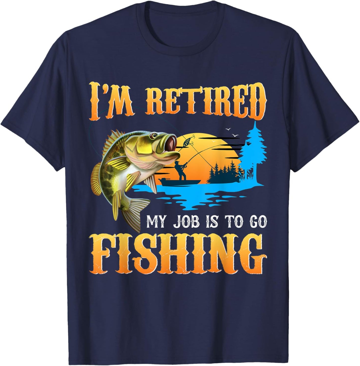 Fishing I'm Retired My Job Is To Go Fishing T-Shirt - T-Shirt | Navy