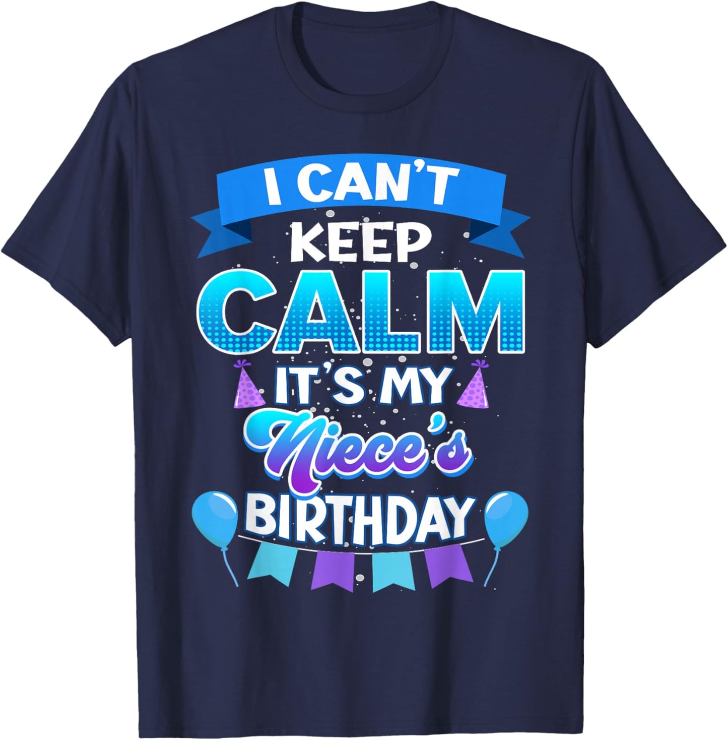 I Cant Keep Calm Its My Niece Birthday Shirt Bday T-Shirt - T-Shirt | Navy