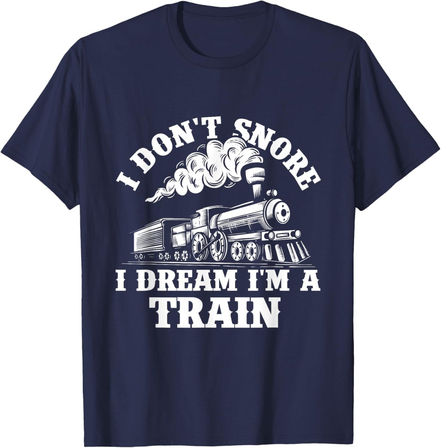 I Don't Snore I Dream I'm A Train - Trainspotter Railroad T-Shirt - T-Shirt | Navy