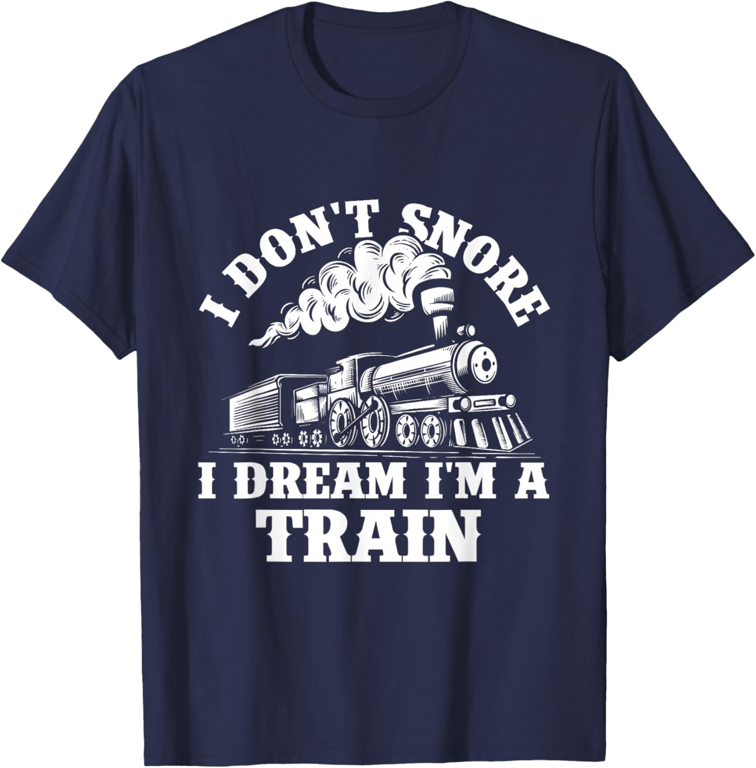 I Don't Snore I Dream I'm A Train - Trainspotter Railroad T-Shirt - T-Shirt | Navy