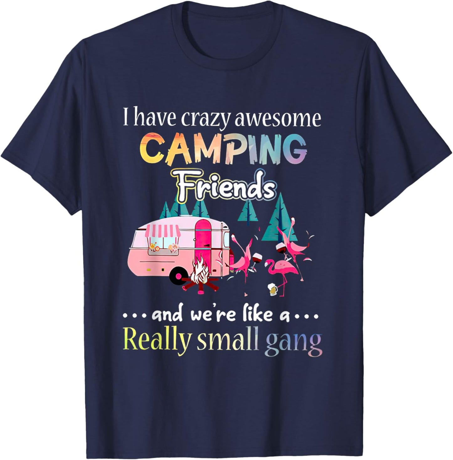 I Have Crazy Awesome Camping Friends And We're Like A Gang T-Shirt - T-Shirt | Navy