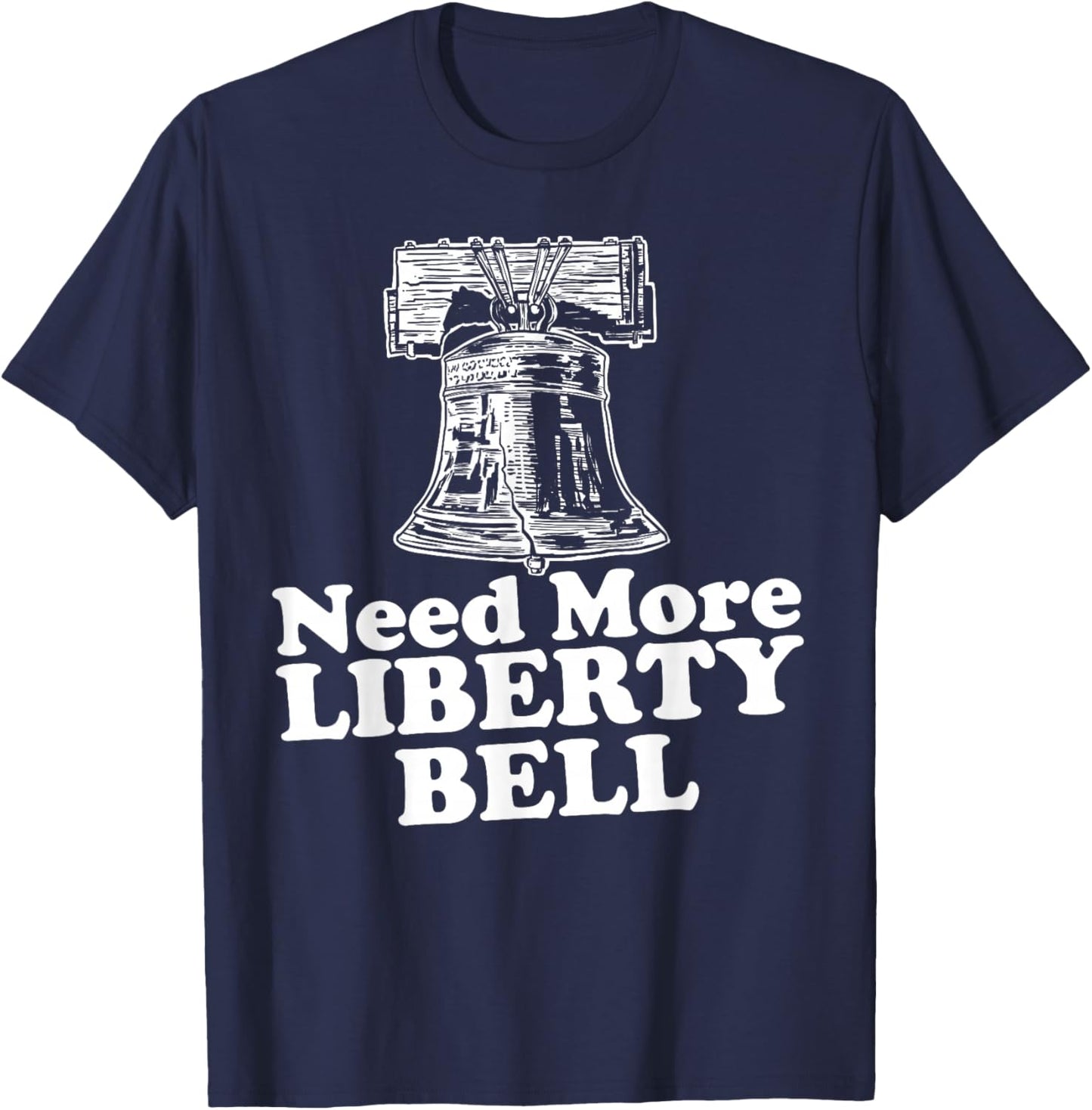Need More Liberty Bell funny Liberty Bell T-Shirt - T-Shirt | Navy