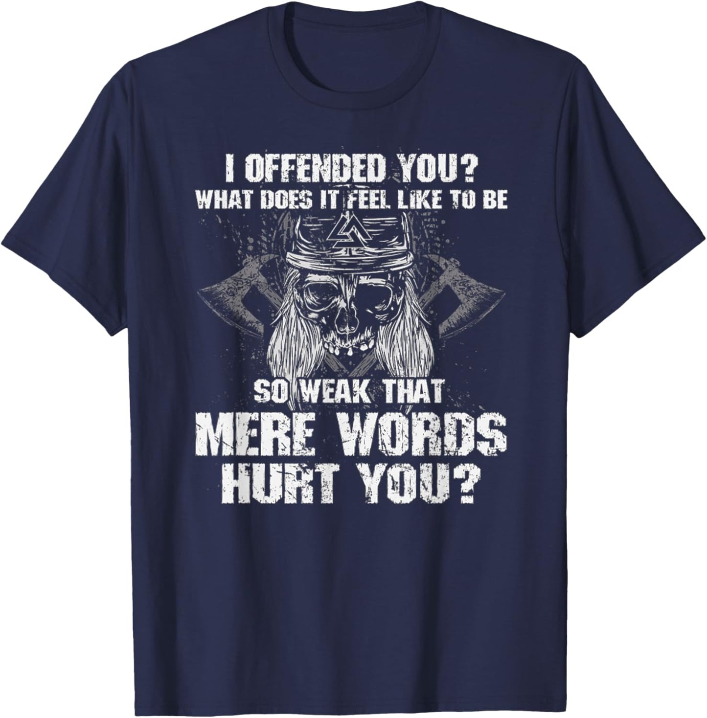 I Offend You, What Does It Feel Like To Be Mere Words Hurt T-Shirt - T-Shirt | Navy