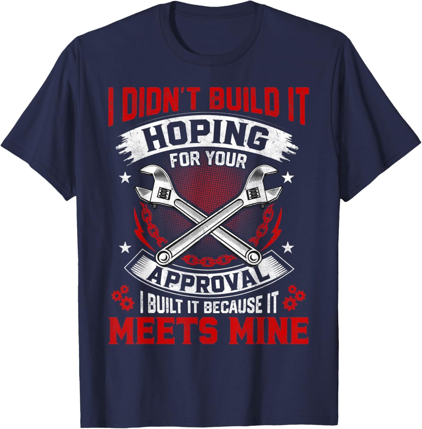 I Didn't Build It Hoping For Your Approval Funny Mechanic T-Shirt - T-Shirt | Navy