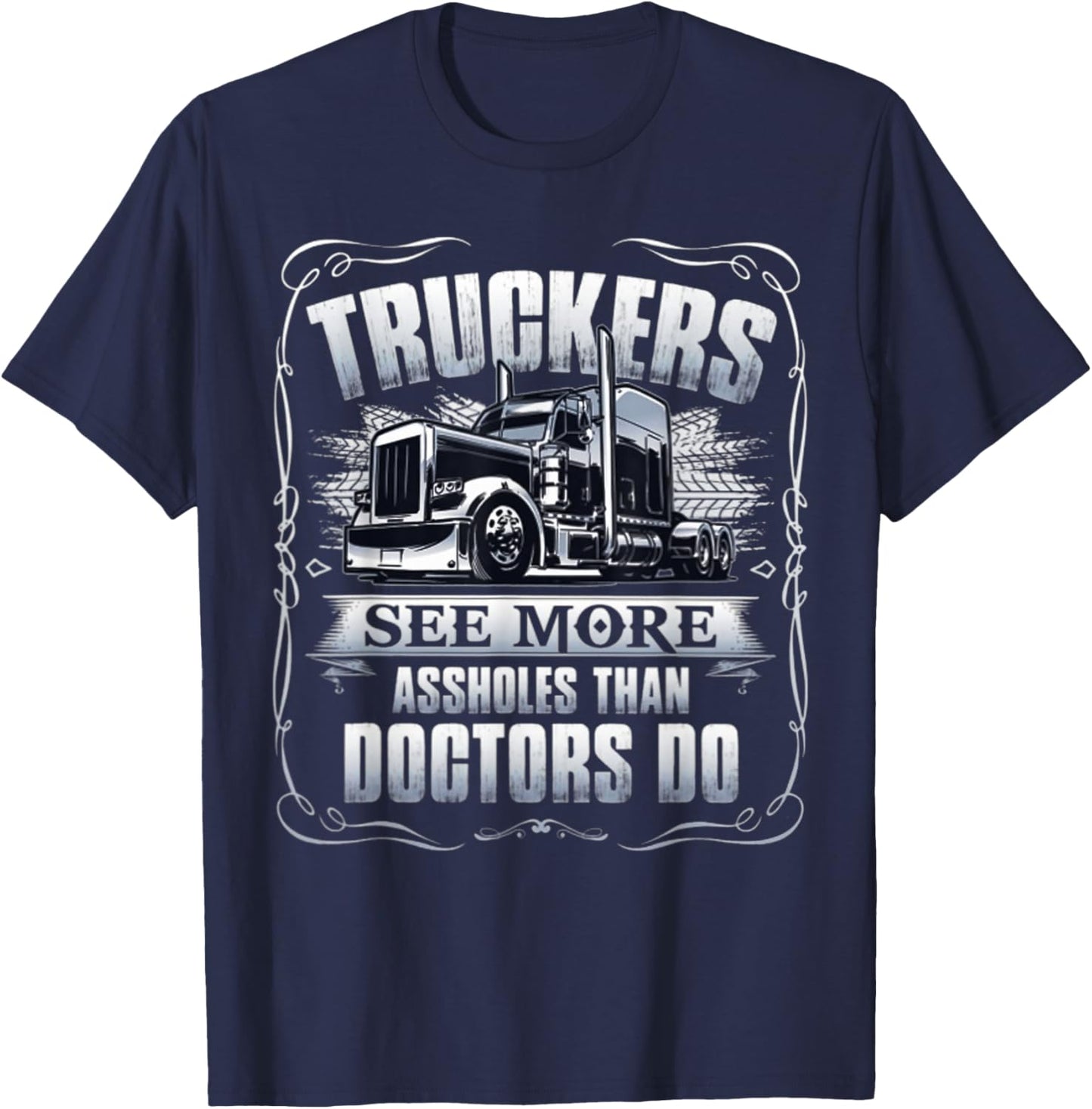 Truckers see more assholes than doctors do T-Shirt - T-Shirt | Navy