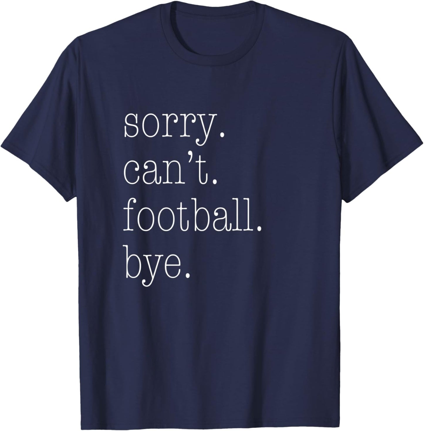Sorry Can't Football Bye. Funny Football Mum Shirt T-Shirt - T-Shirt | Navy