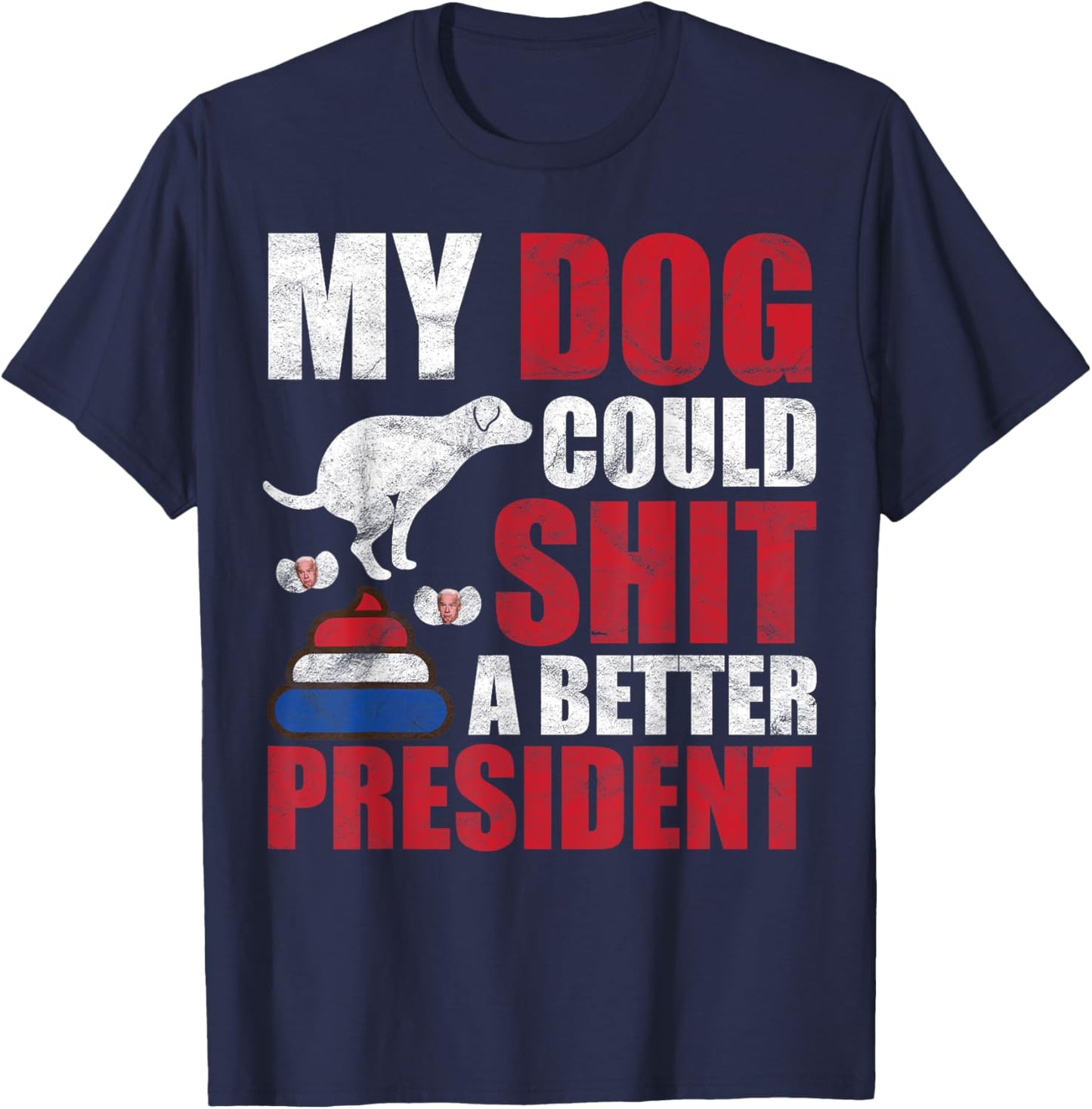 My Dog Could Shit A Better President Funny Anti Joe Biden Men Women T-Shirt - T-Shirt | Navy