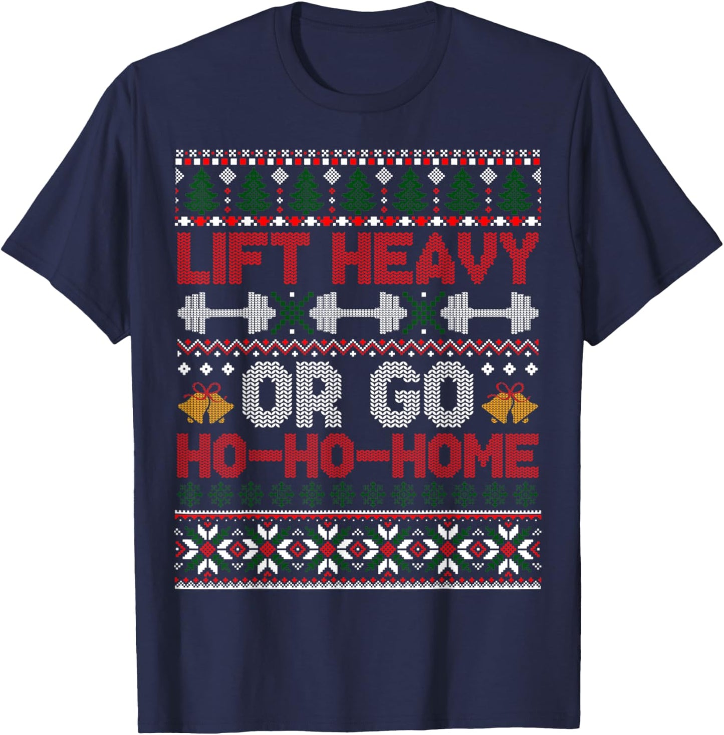 Funny Gym Christmas Shirts Lift Heavy Or Go Ho-Home, Funny Gym Christmas Fitness Ugly T-Shirt - T-Shirt | Navy