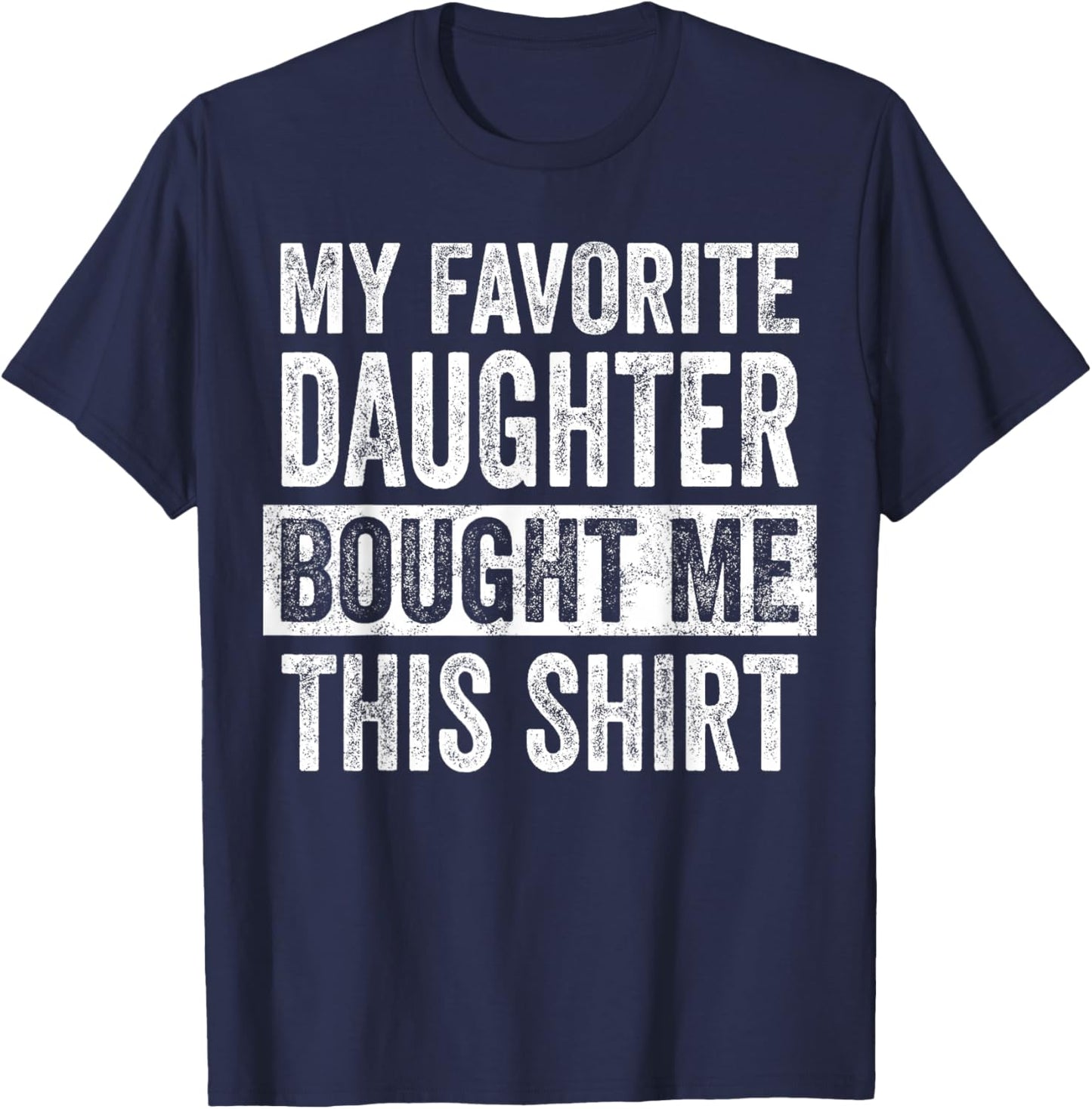 My Favorite Daughter Bought Me This Shirt, Funny Dad Father T-Shirt - T-Shirt | Navy