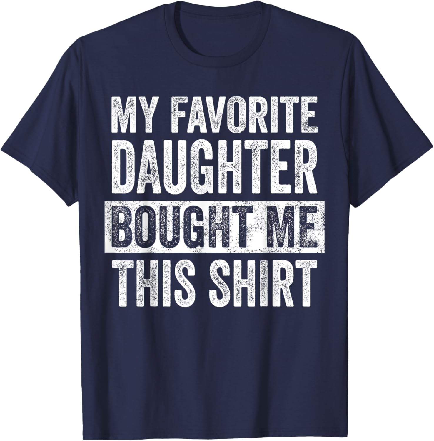 My Favorite Daughter Bought Me This Shirt, Funny Dad Father T-Shirt - T-Shirt | Navy