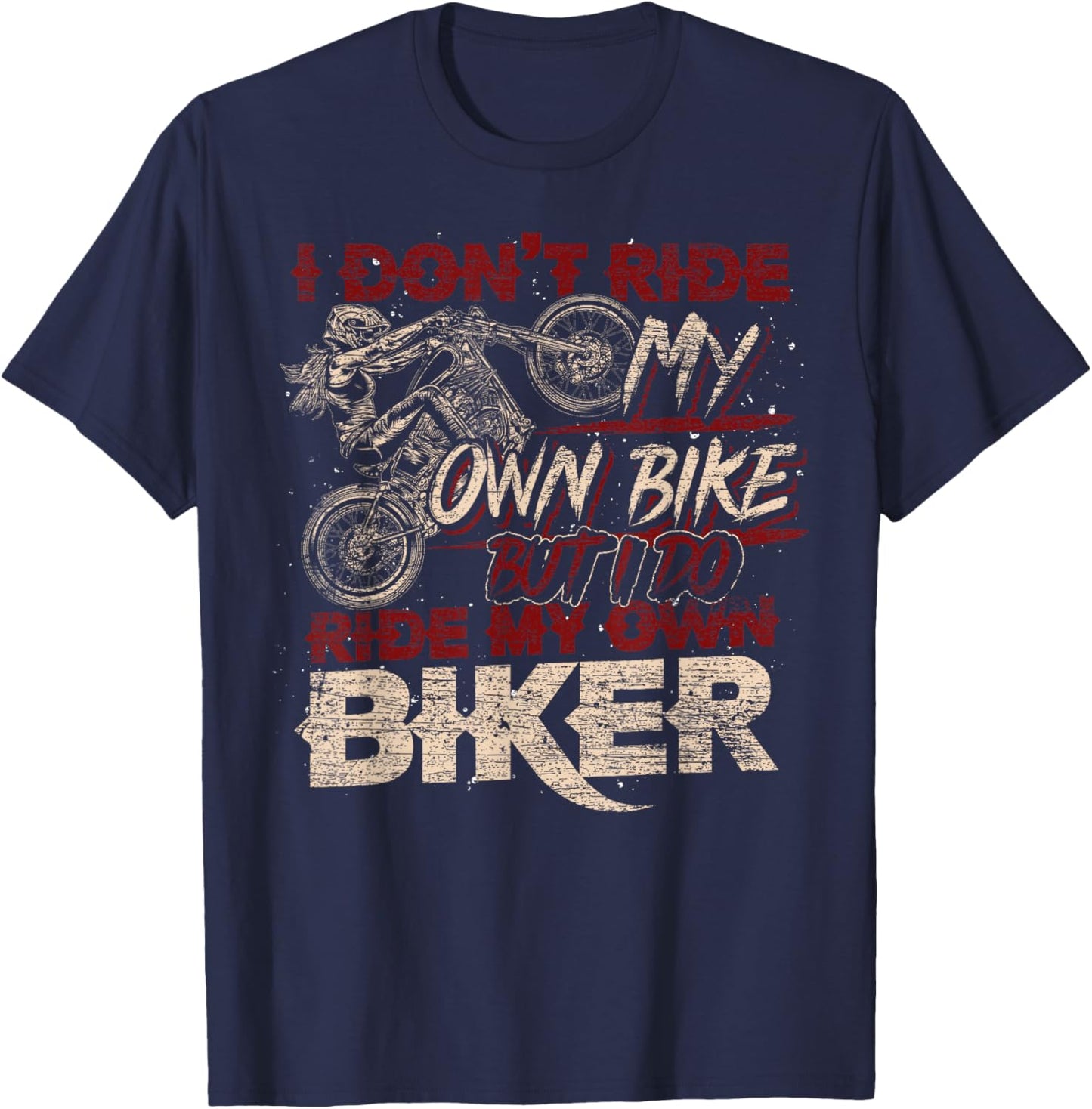 Funny I Dont Ride My Own Bike But I Do Ride My Own Biker T-Shirt - T-Shirt | Navy