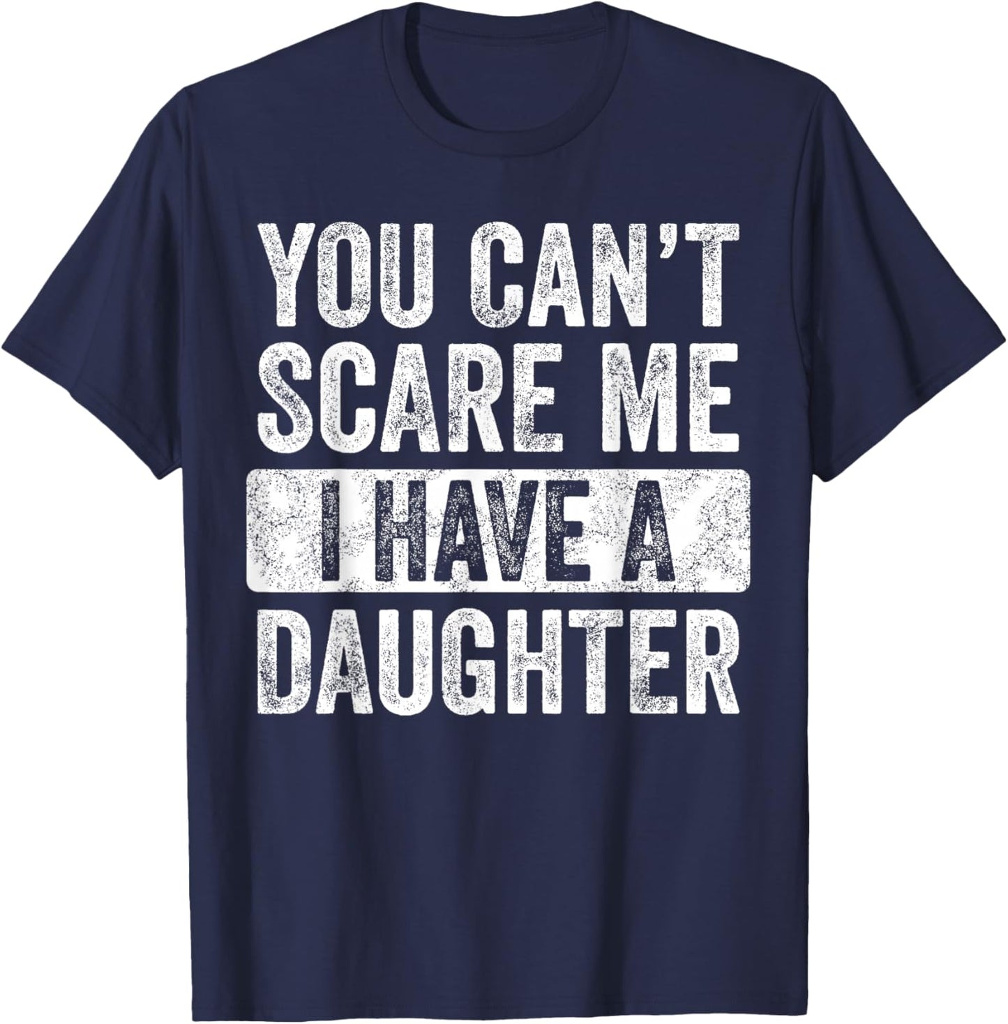 You Can't Scare Me I Have A Daughter, Funny Dad Father Joke T-Shirt - T-Shirt | Navy