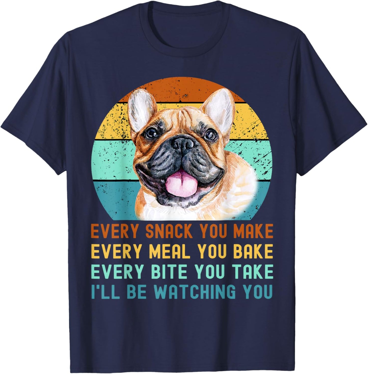 Frenchie or French Bulldog Dog Every Snack you Make T-Shirt - T-Shirt | Navy