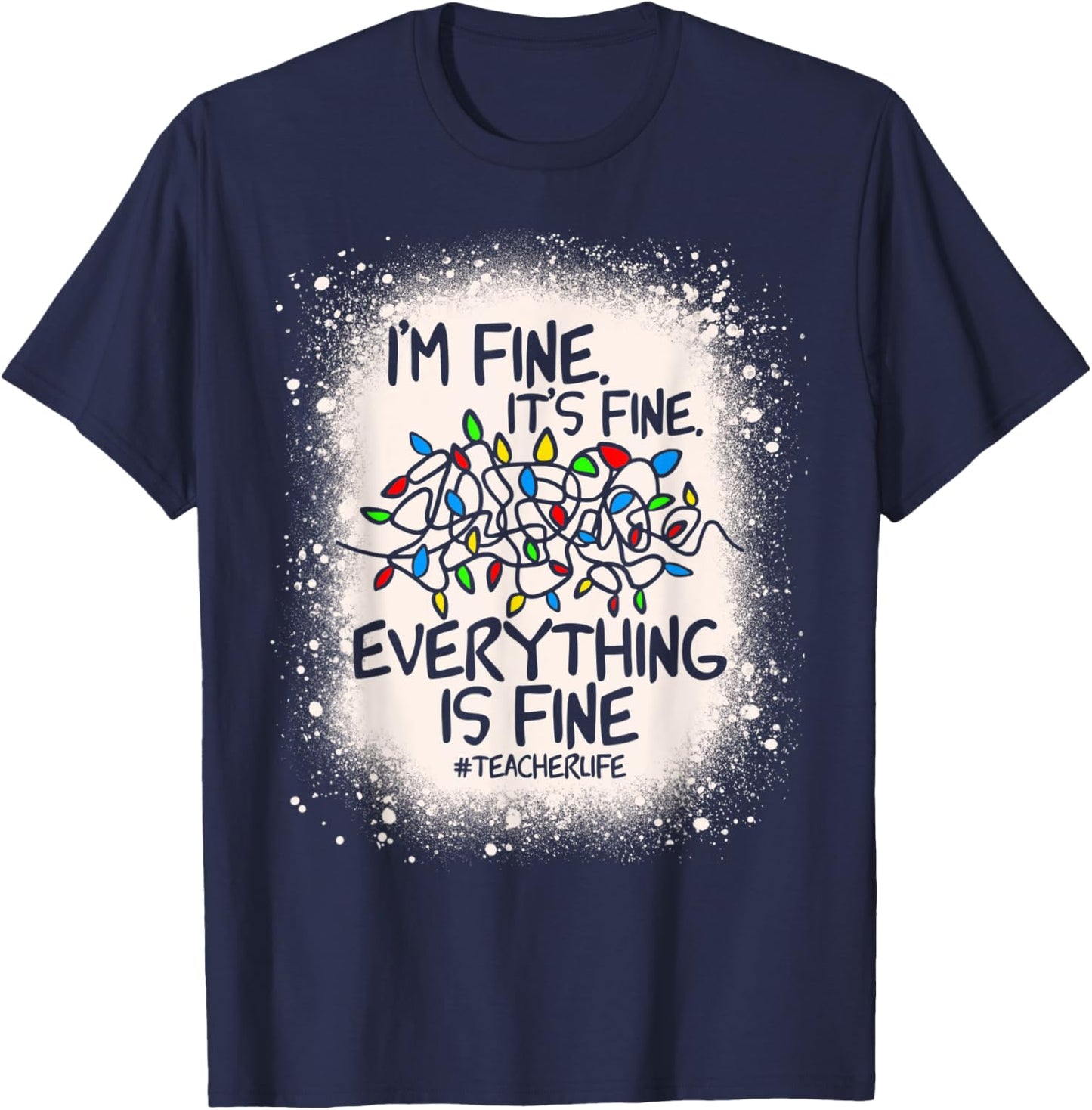Teacher Life It's Fine Everything Is Fine I'm Fine Bleached T-Shirt - T-Shirt | Navy