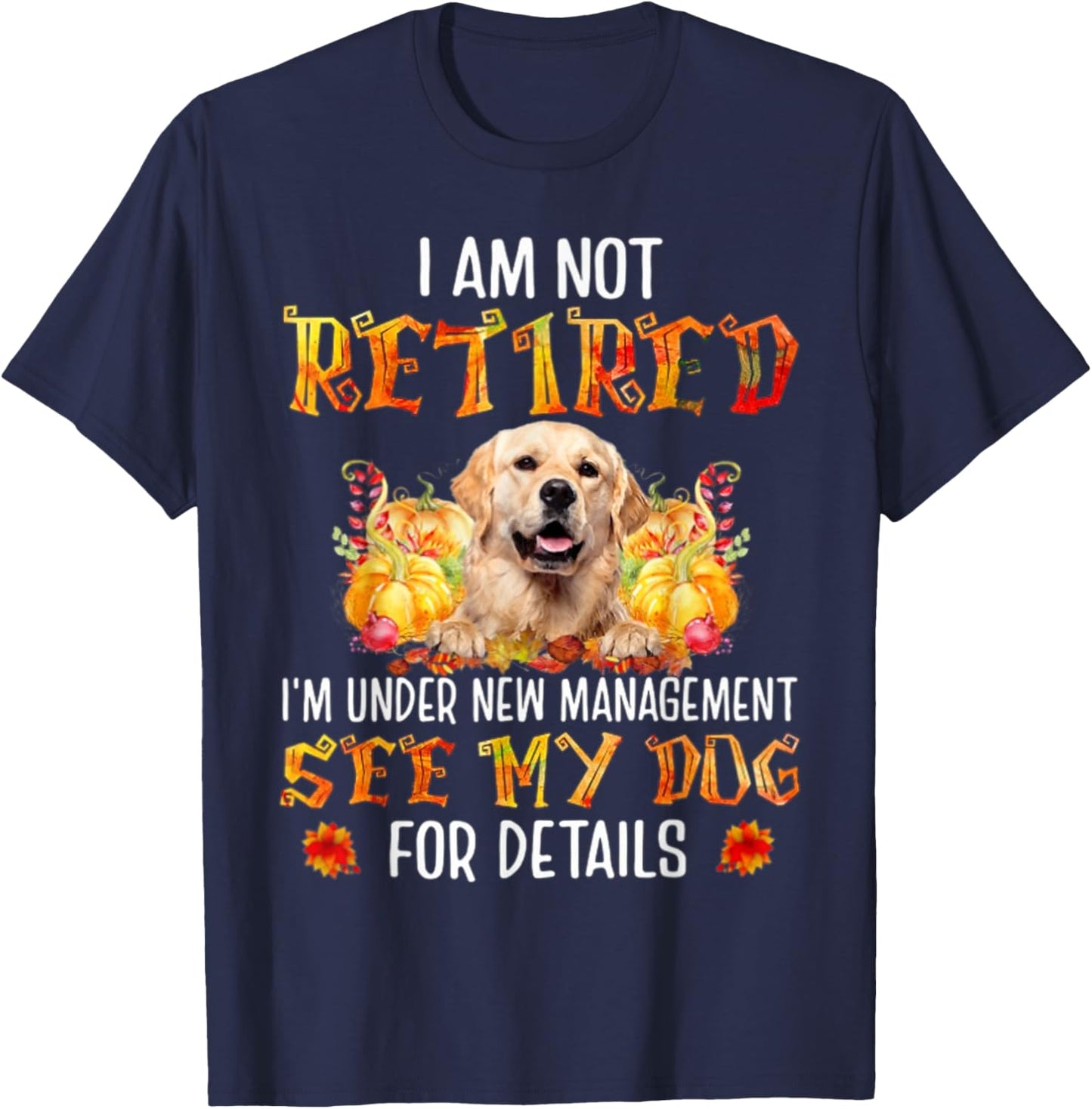Golden Retriever I am not retired i'm under new management T-Shirt - T-Shirt | Navy