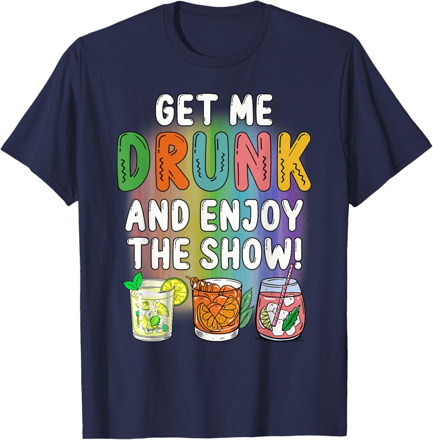 Get Me Drunk And Enjoy The Show T-Shirt - T-Shirt | Navy
