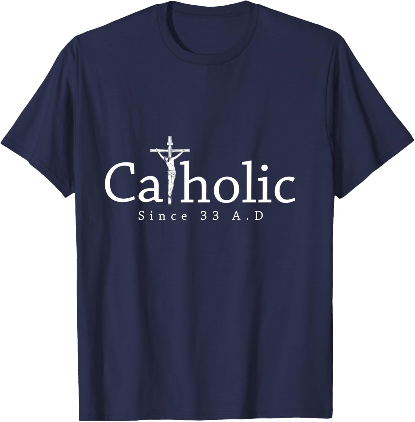 Catholic Since 33 AD Crucifix Jesus Eucharist Christianity T-Shirt - T-Shirt | Navy