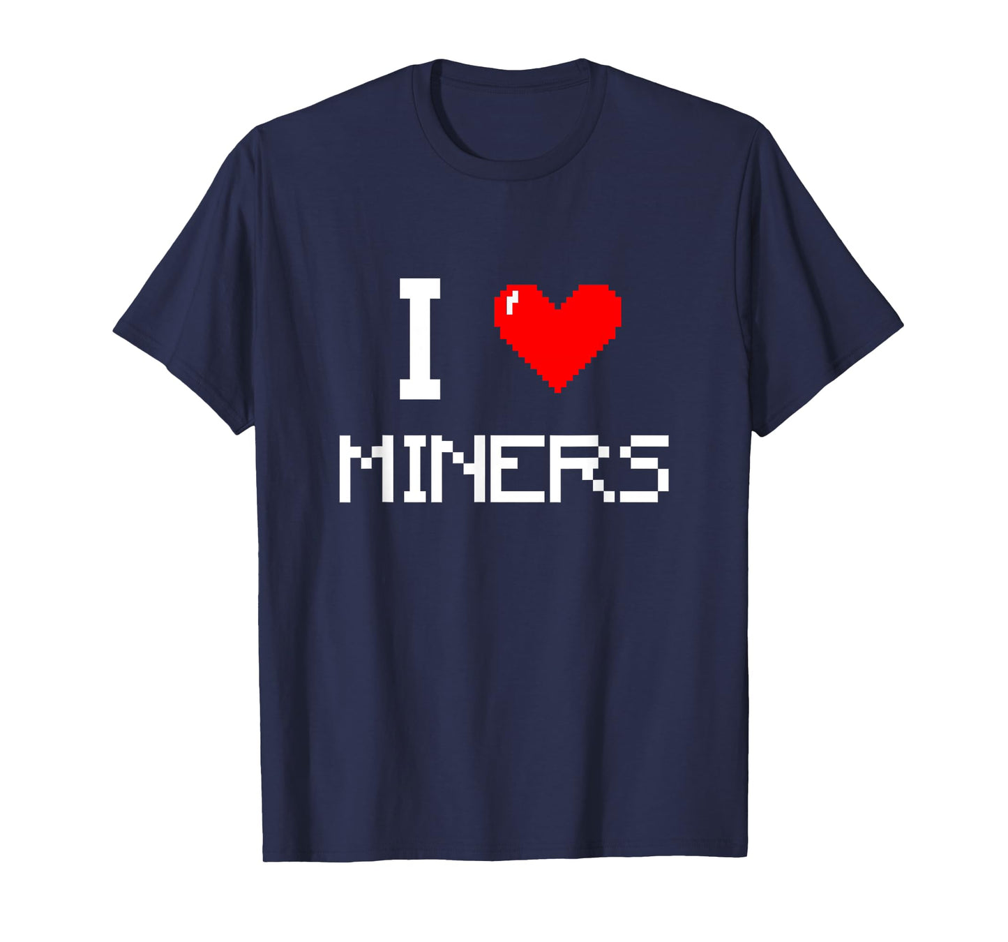 I Love Miners Funny Miner Mining Gamer T-Shirt