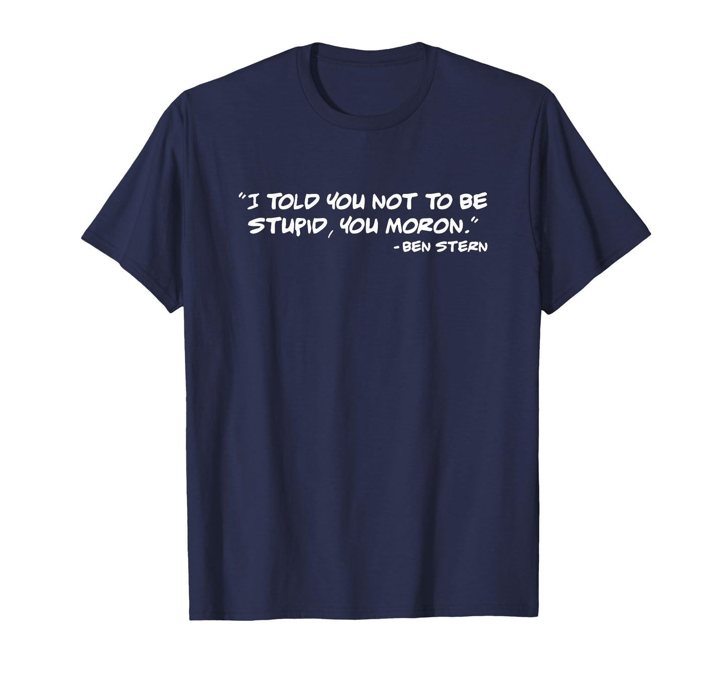 I Told You Not To Be Stupid You Moron. T-Shirt