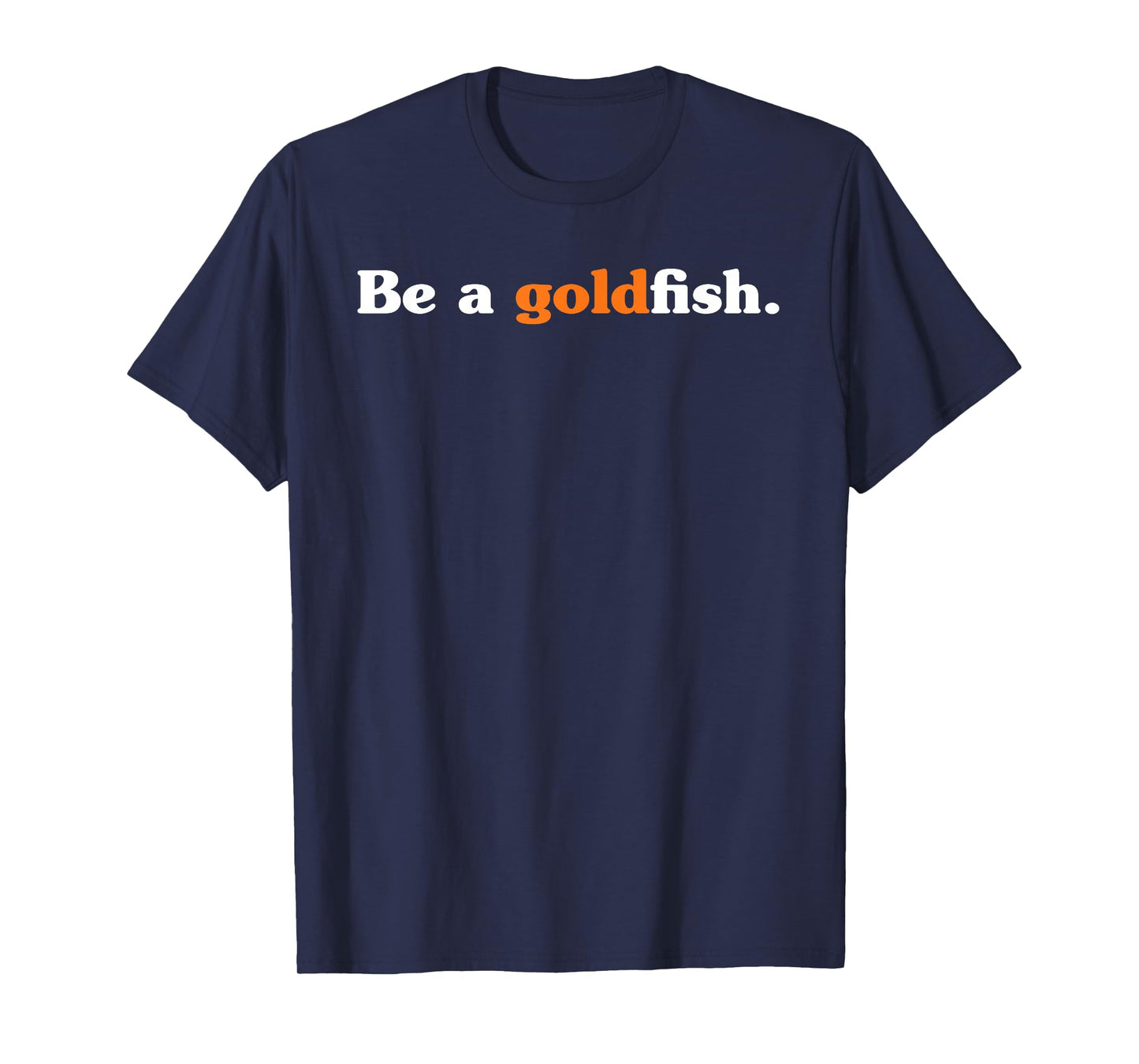 Be A Goldfish Funny Quotes Goldfish Lover T-Shirt