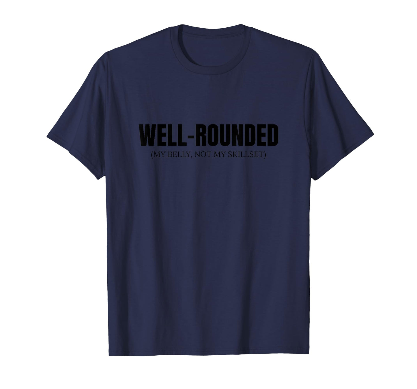 Well Rounded Belly Not Skillset Funny Dad Humor T-Shirt