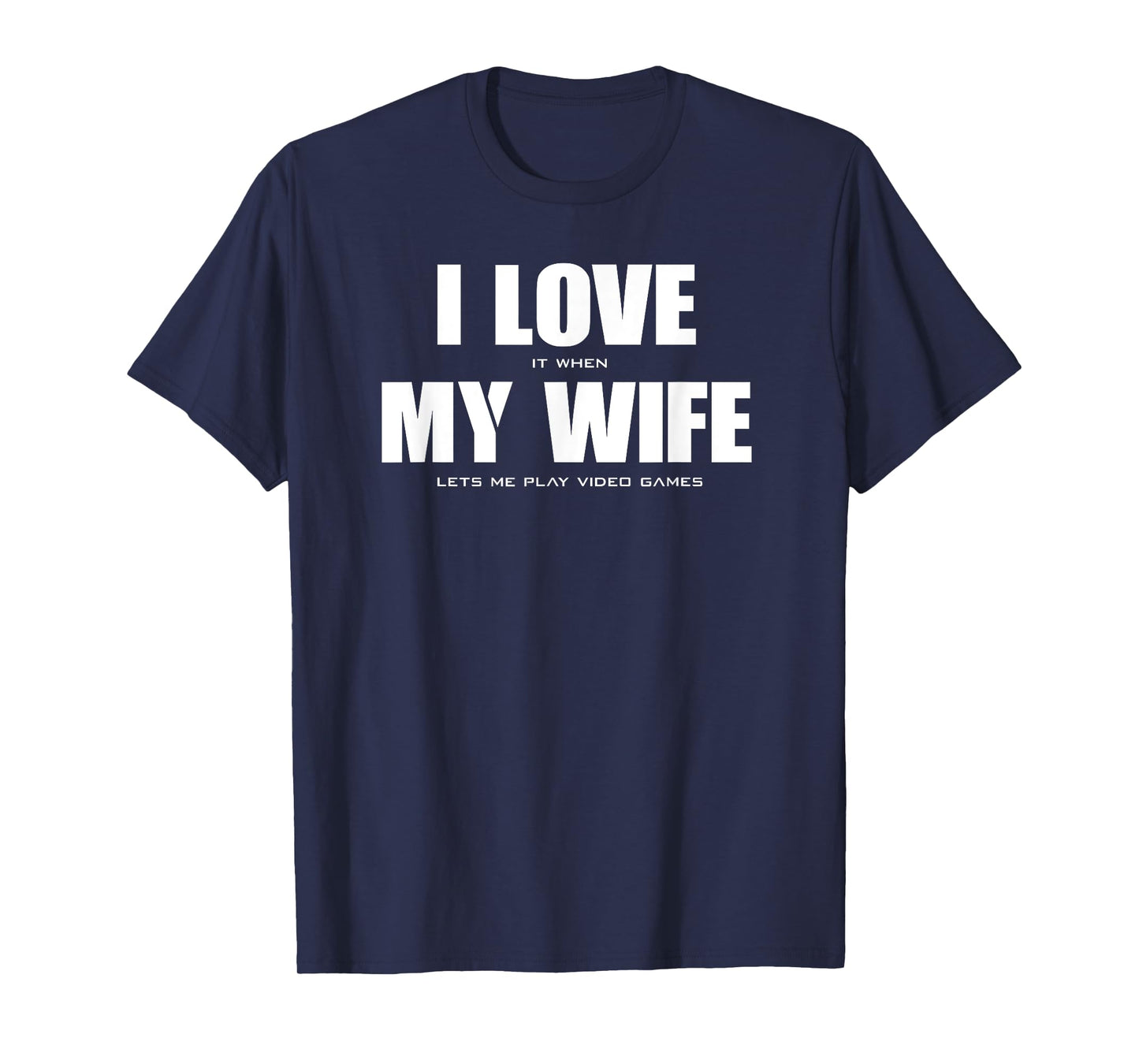 I LOVE it when MY WIFE let's me play video games T-Shirt