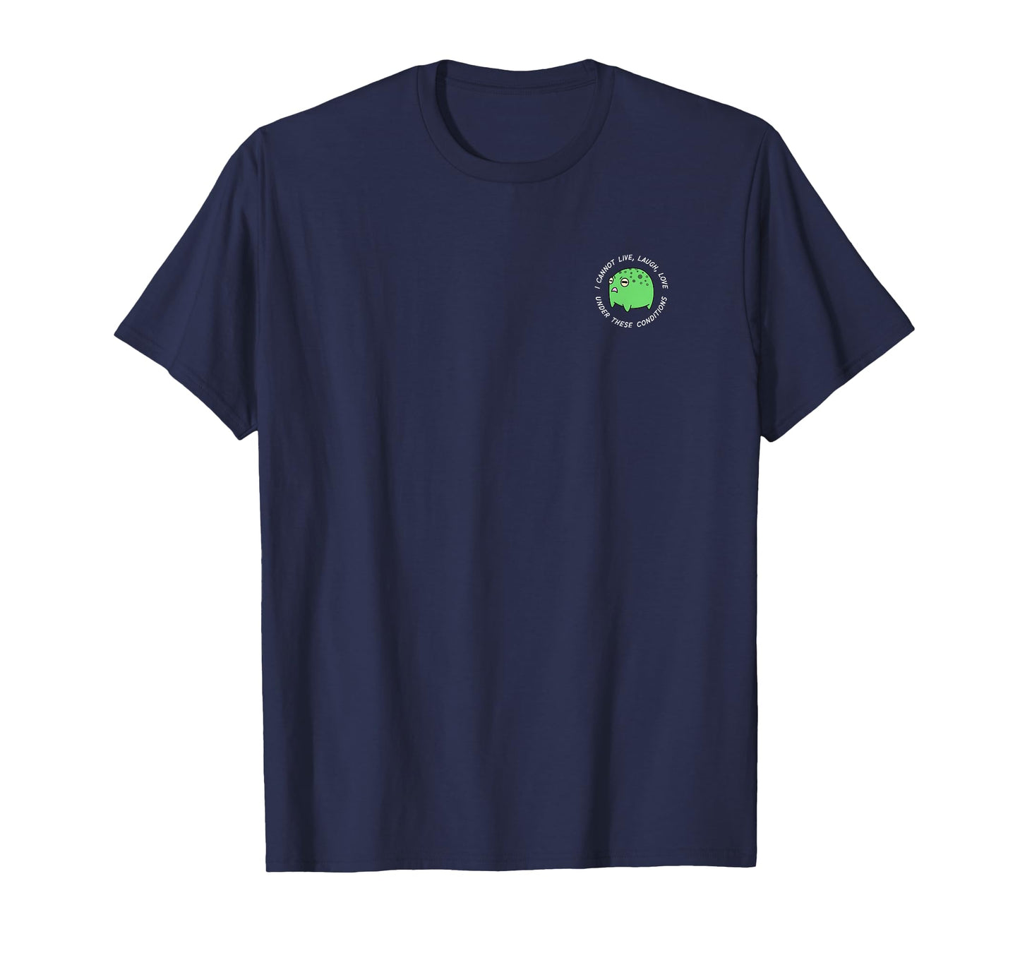 i cannot live laugh love under these conditions T-Shirt