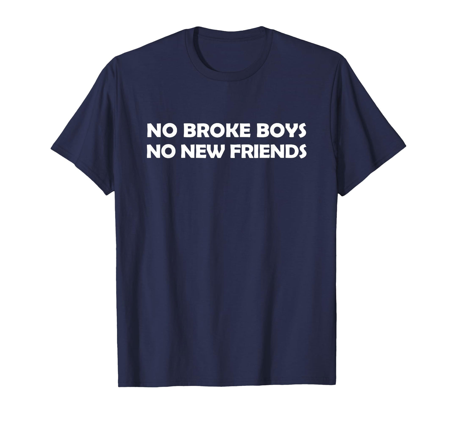 No Broke Boys No New Friends Funny Sassy Baddie T-Shirt