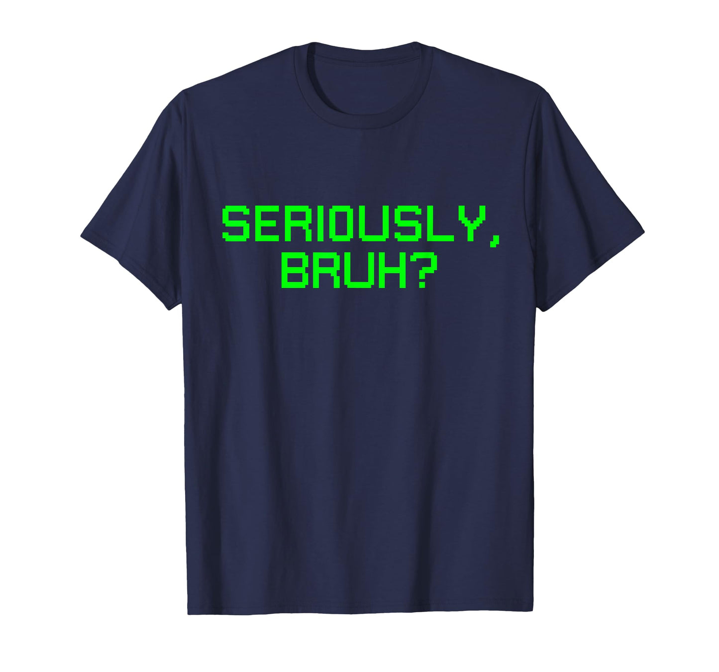 Seriously Bruh Funny Saying Meme Slang For Gamers Boys Girls T-Shirt