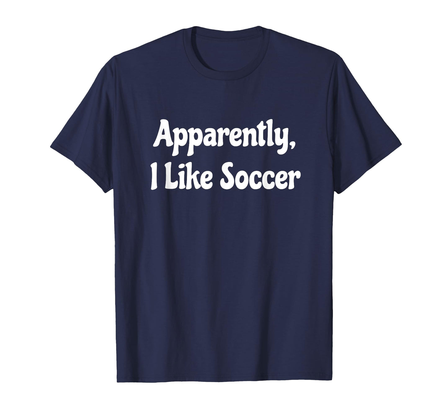 Apparently I Like Soccer, Soccer Season, Funny Game Day T-Shirt
