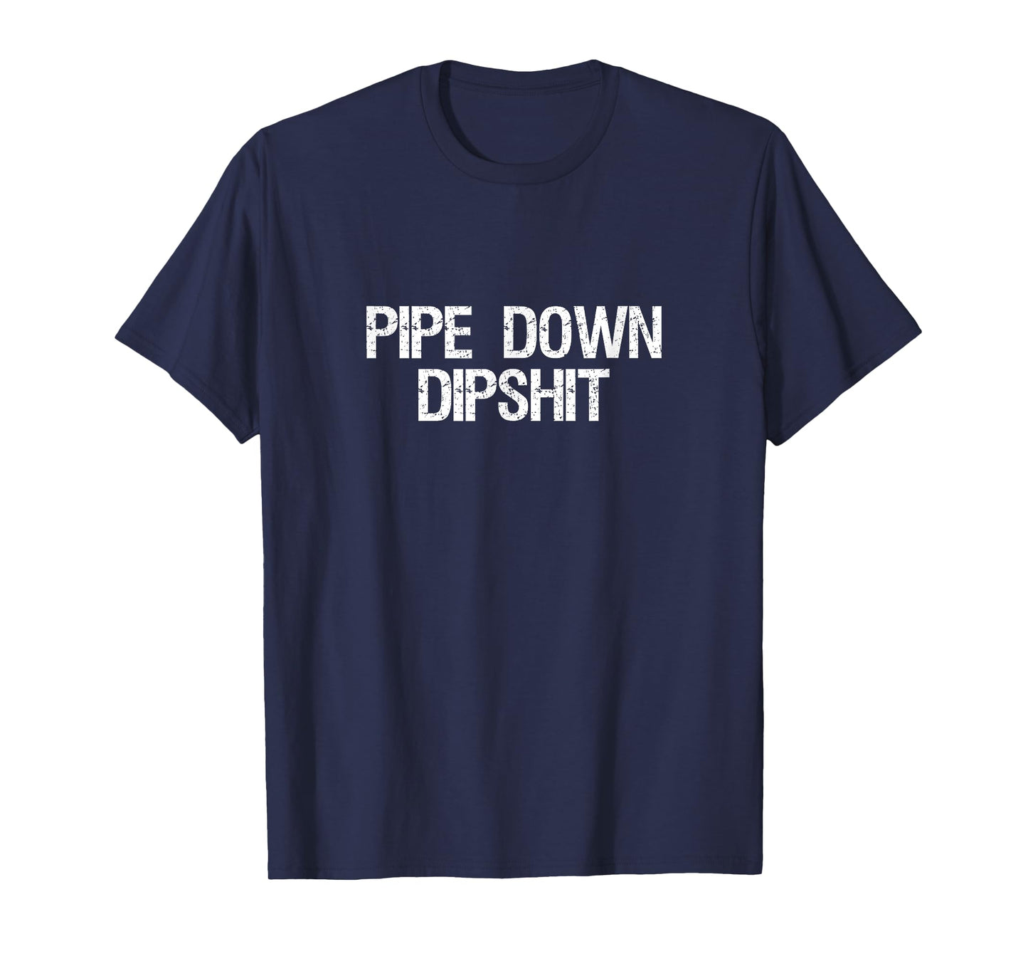 Pipe Down Dipshit Shirt Funny Correction Guy Meme Saying T-Shirt