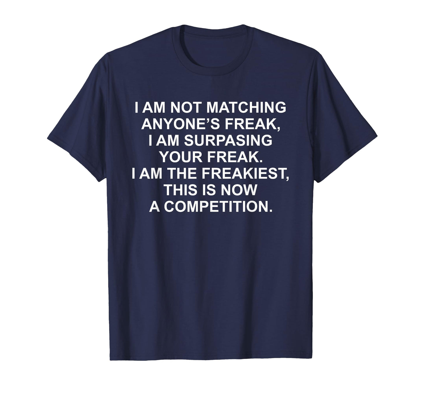 I Am Not Matching Anyone's Freak I Am Surpassing Your Freak T-Shirt