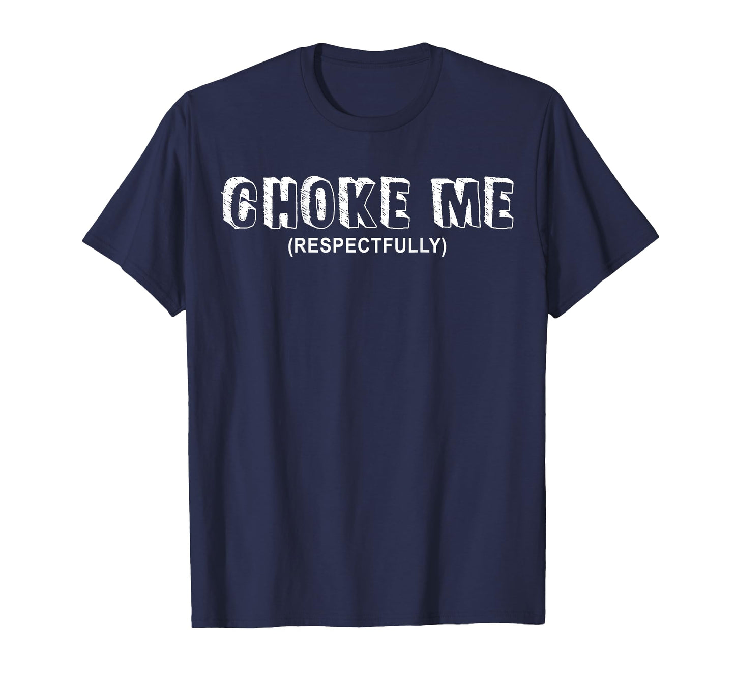(ON BACK) Choke Me Respectfully Funny Quote T-Shirt
