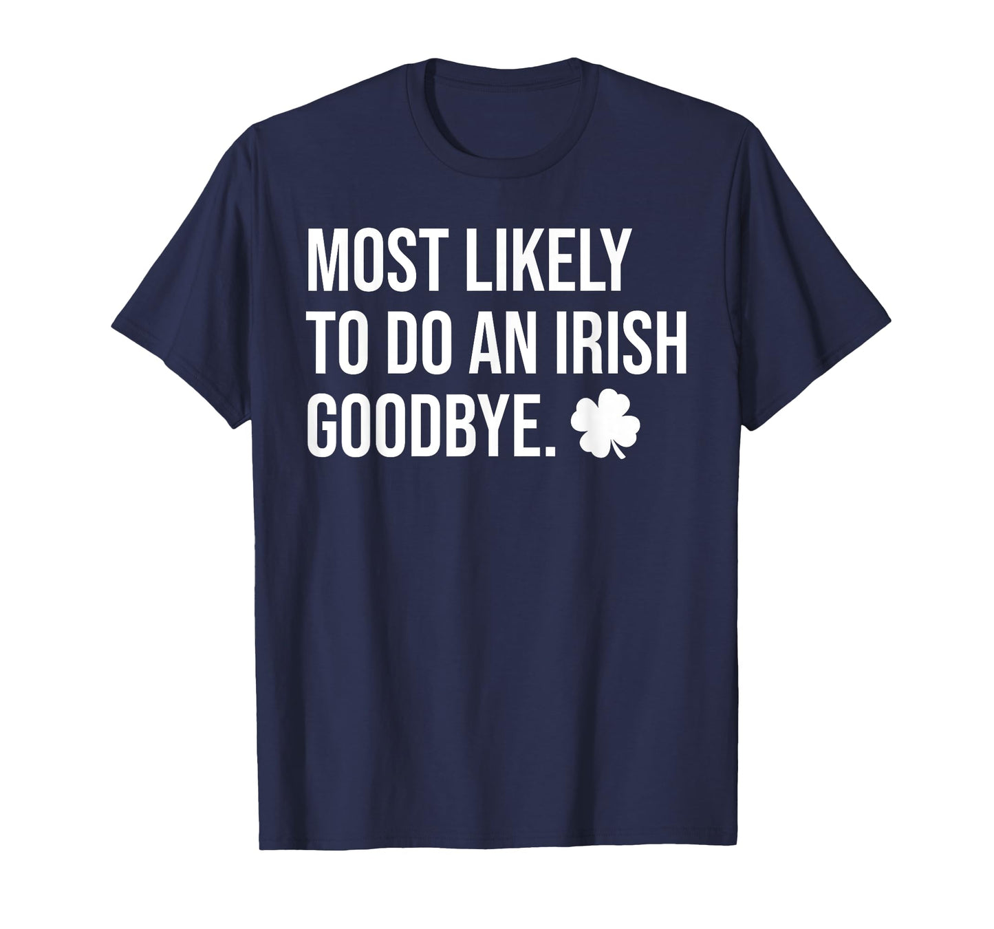 Most Likely To Do An Irish Goodbye Funny St Patrick T-Shirt