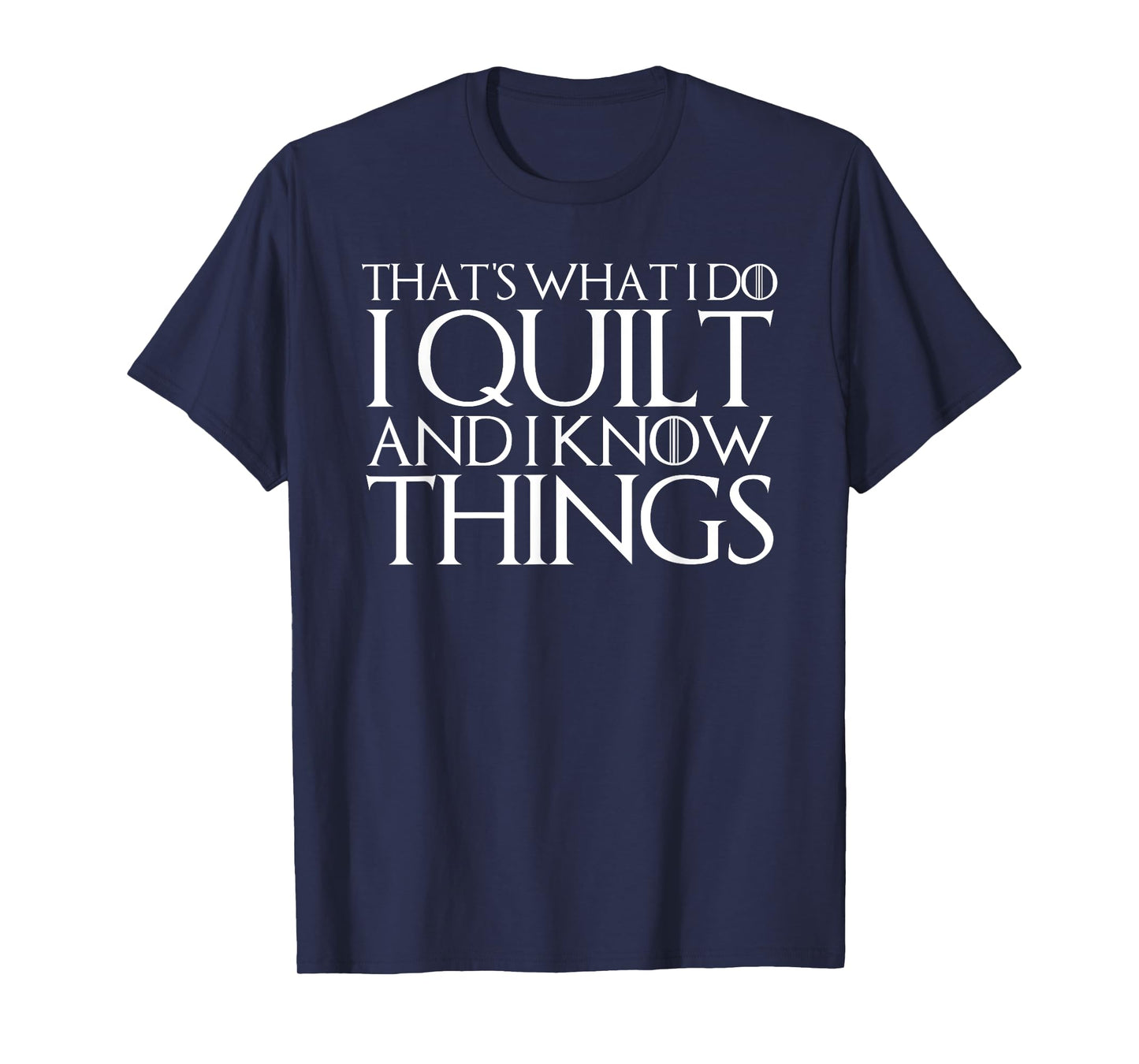 THAT'S WHAT I DO I QUILT AND I KNOW THINGS T-Shirt T-Shirt