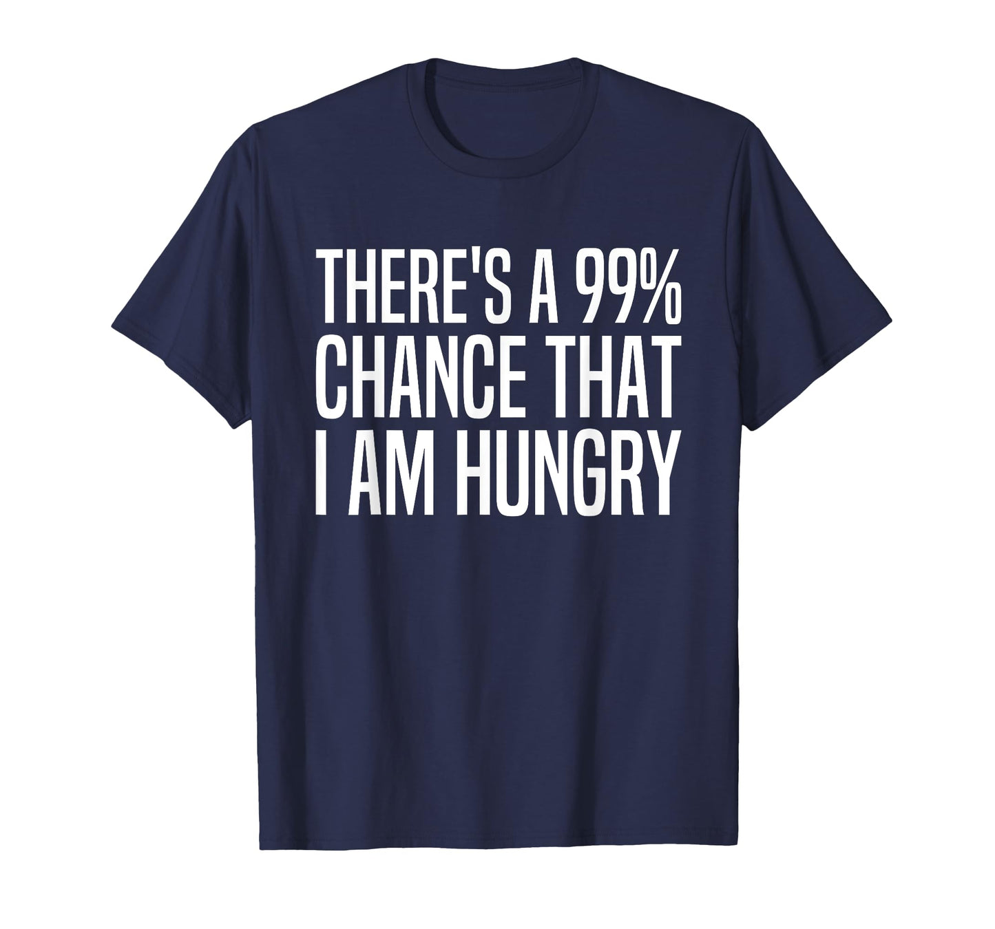 There's A 99 Percent Chance I Am Hungry 99% Chance Im Hungry T-Shirt