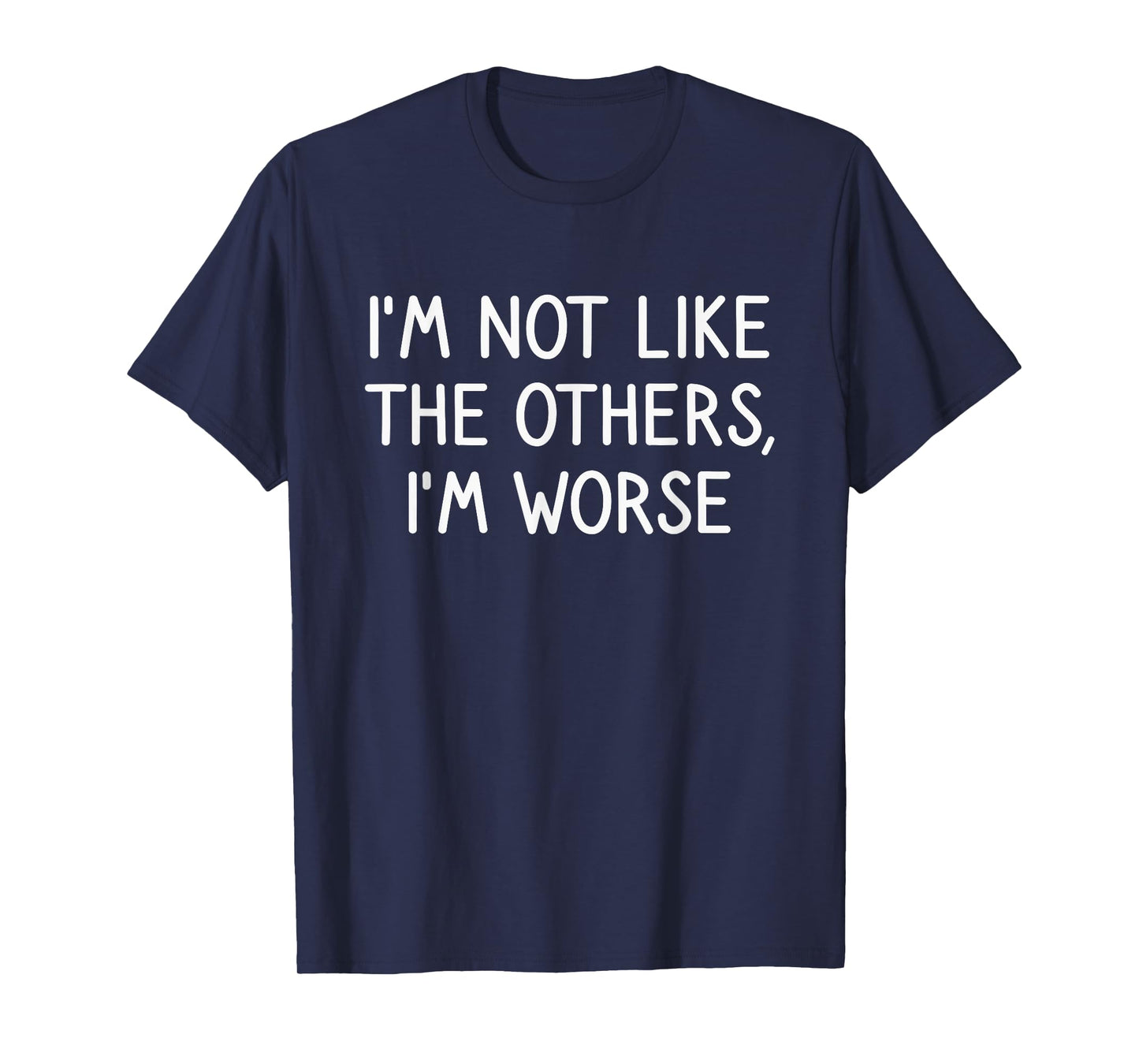 I'm Worse Funny Saying Hilarious Sarcastic Joke Humor Funny T-Shirt