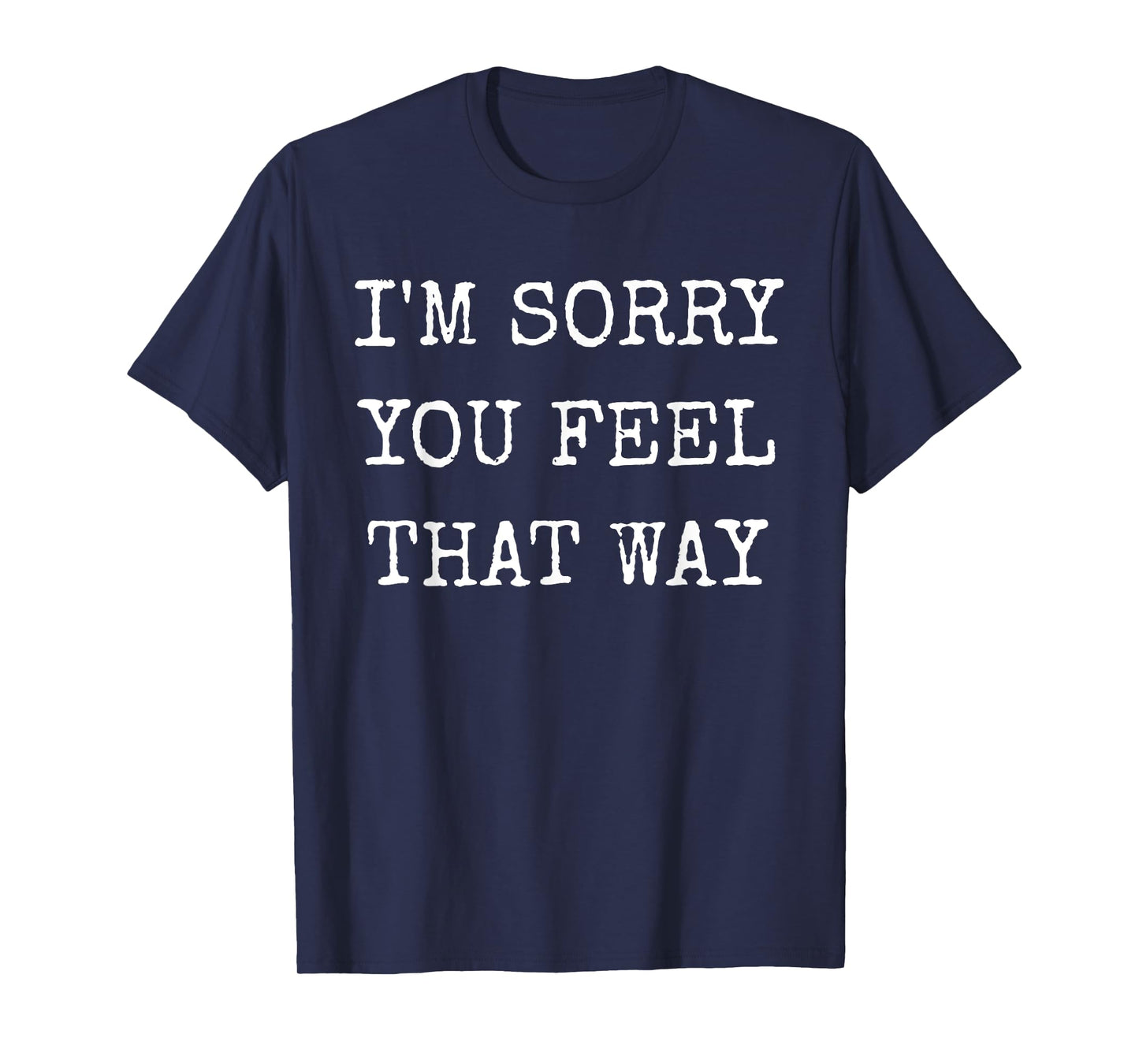 I'm Sorry You Feel That Way Funny Insult Gaslighting Gifts T-Shirt