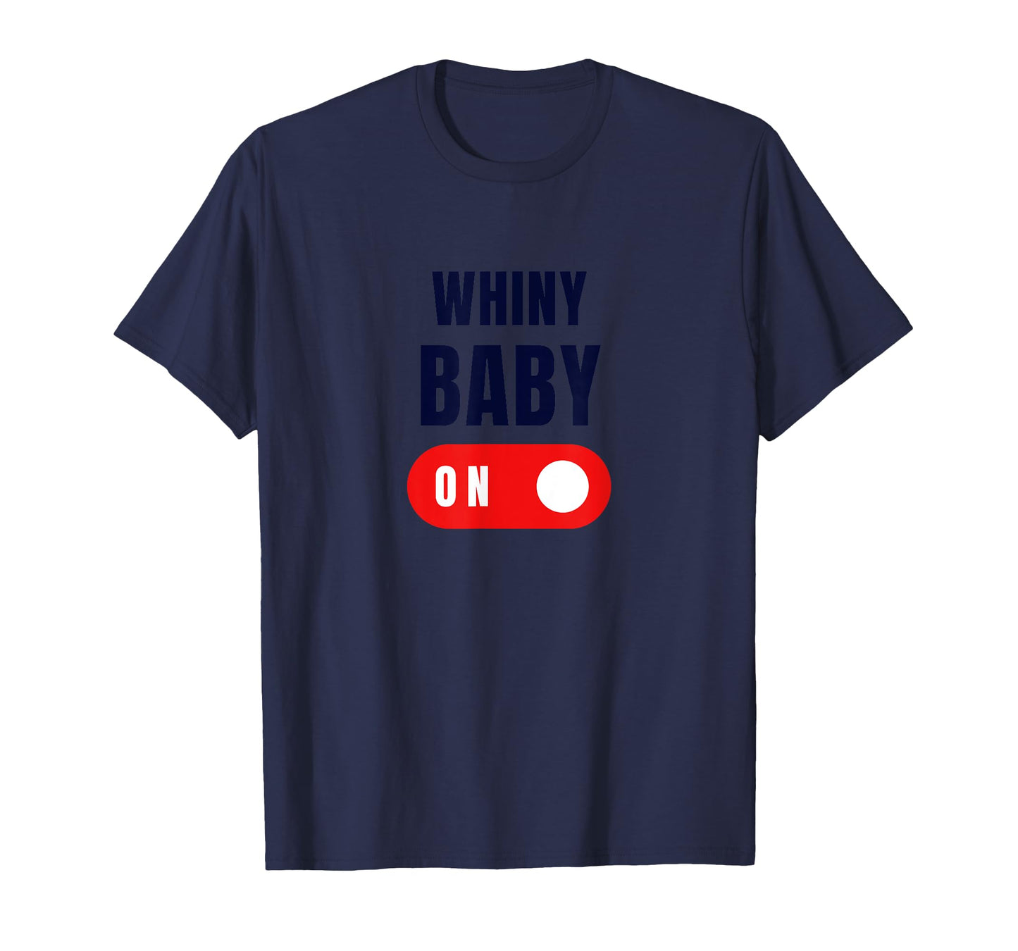 WHINY BABY ON | Tee T- T-Shirt