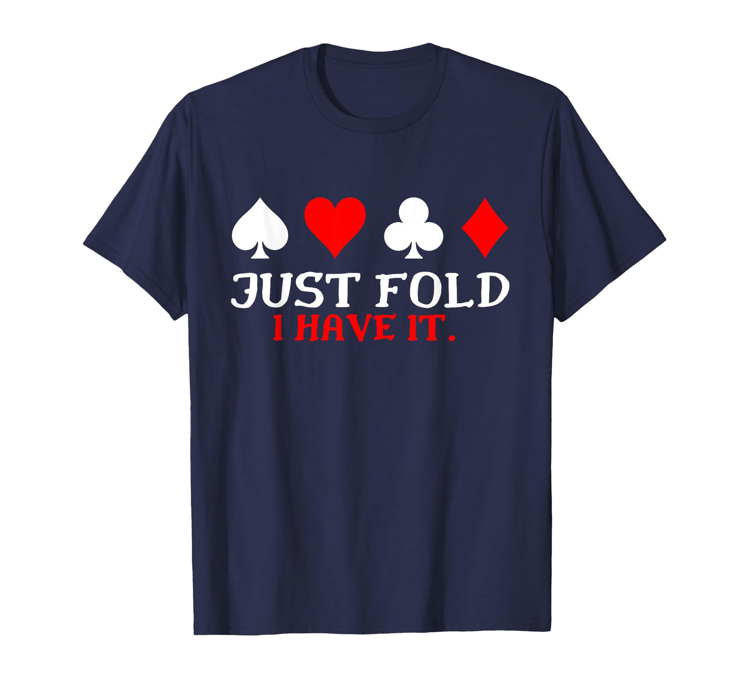 Just Fold I Have It Funny Poker Card Player T-Shirt