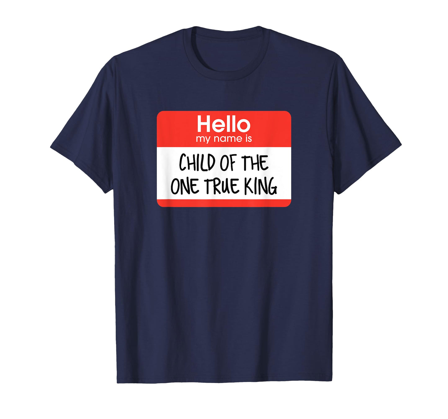 Hello My Name Is Child Of The One True King T-Shirt